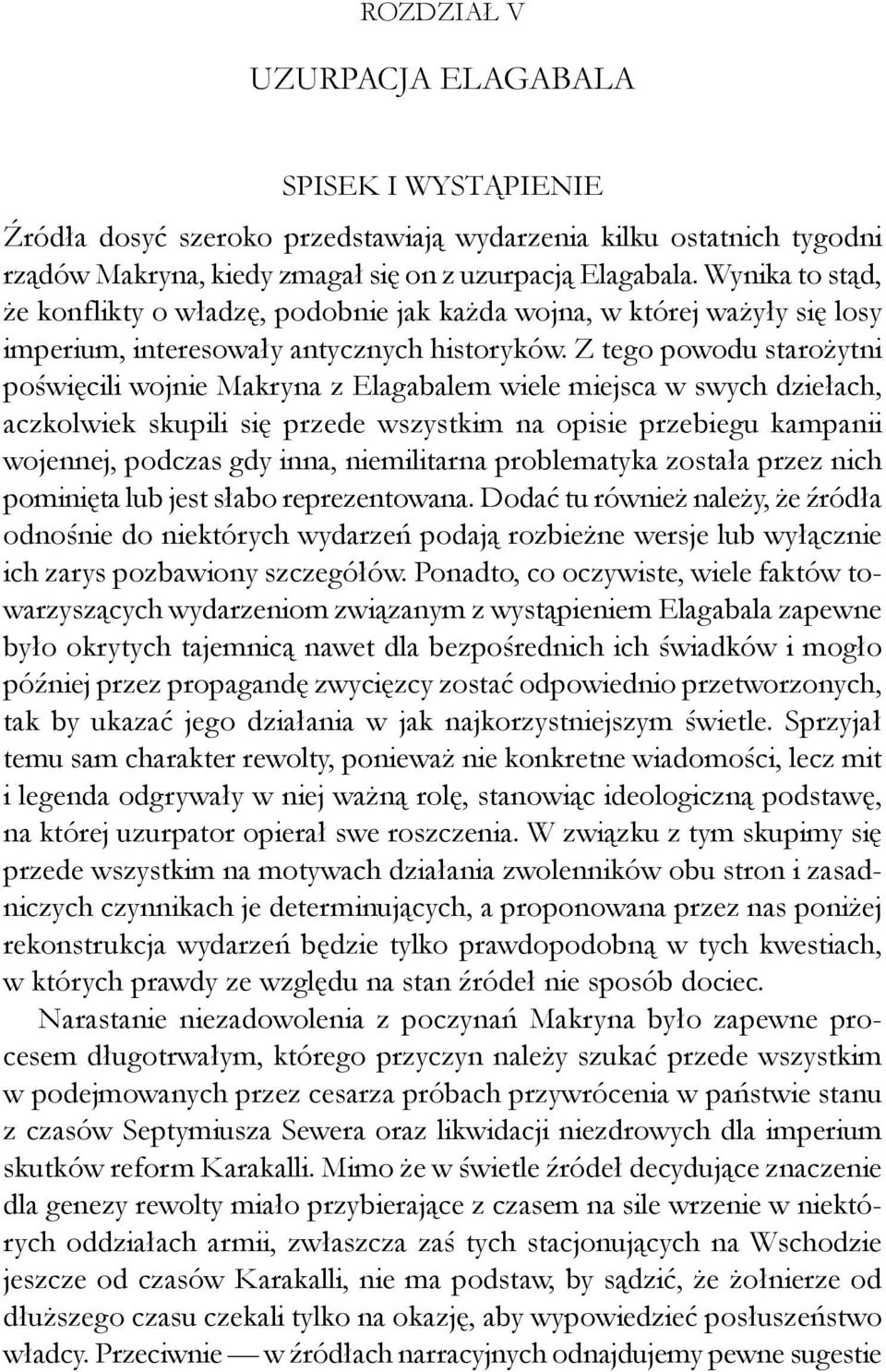 Z tego powodu starożytni poświęcili wojnie Makryna z Elagabalem wiele miejsca w swych dziełach, aczkolwiek skupili się przede wszystkim na opisie przebiegu kampanii wojennej, podczas gdy inna,