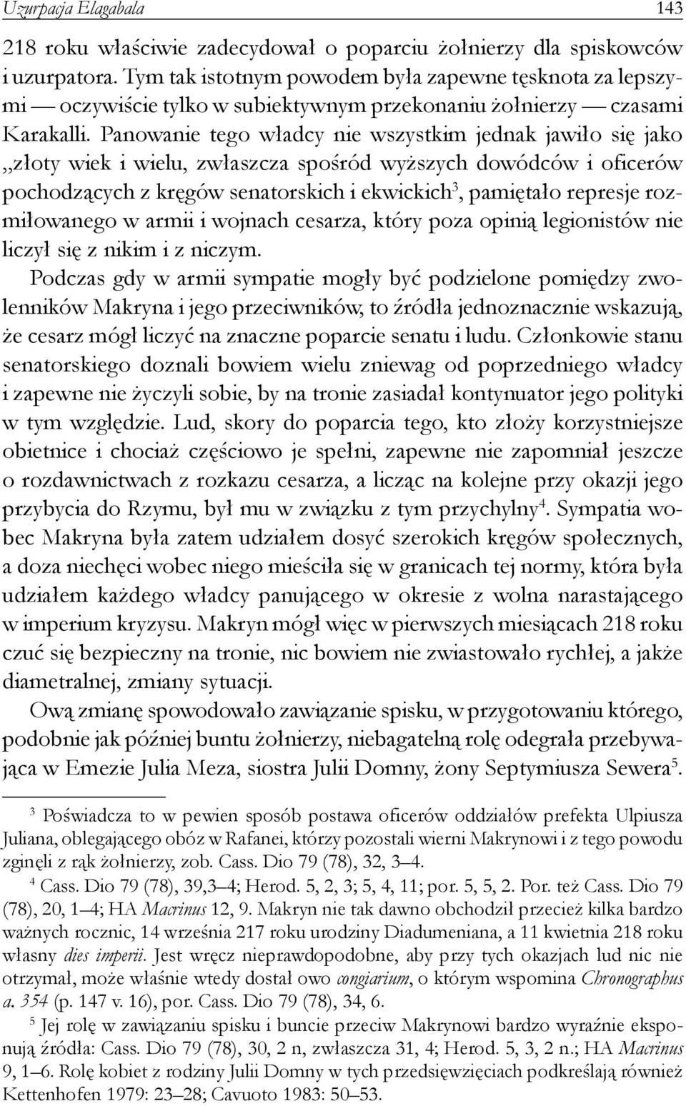 Panowanie tego władcy nie wszystkim jednak jawiło się jako złoty wiek i wielu, zwłaszcza spośród wyższych dowódców i oficerów pochodzących z kręgów senatorskich i ekwickich 3, pamiętało represje