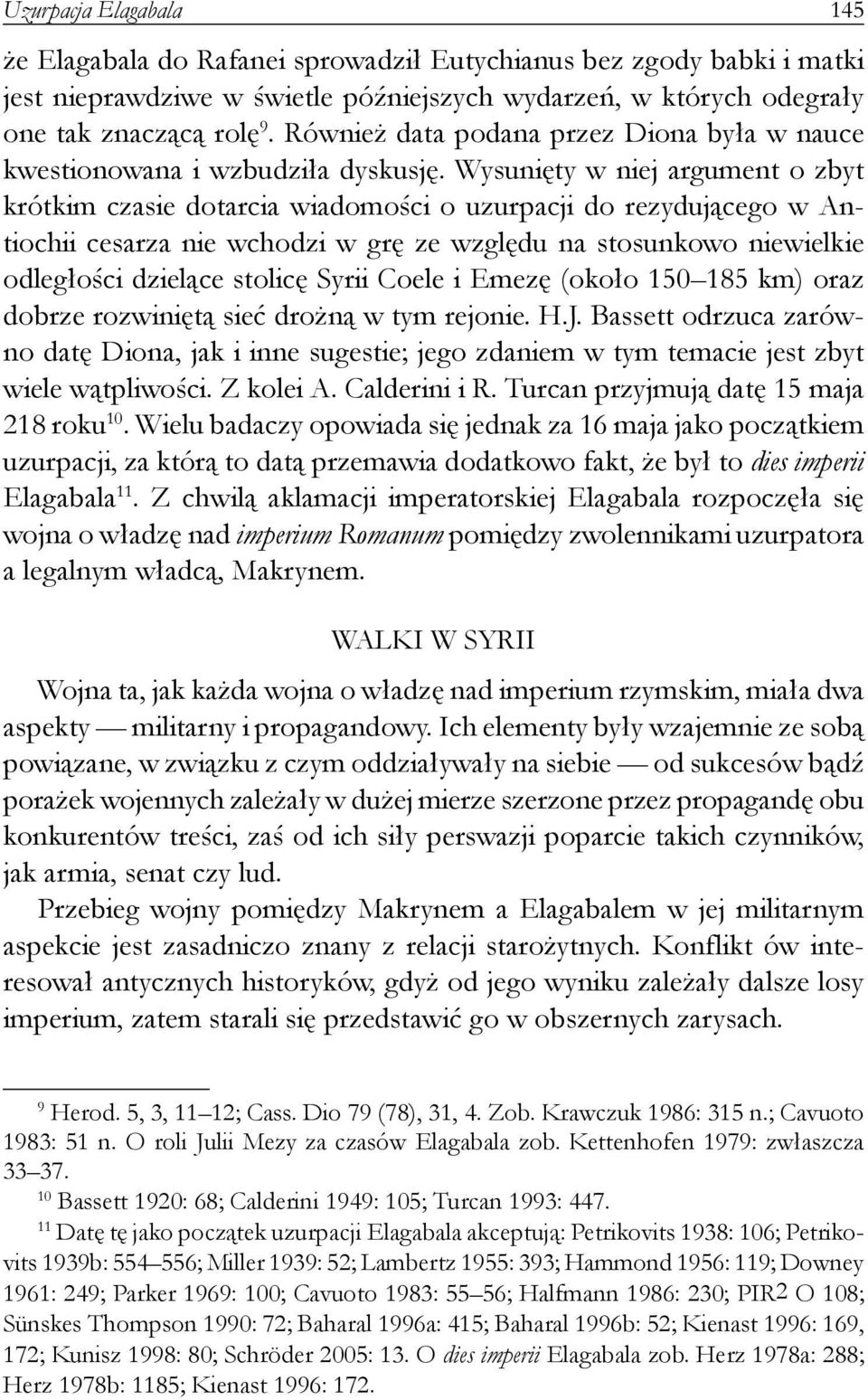 Wysunięty w niej argument o zbyt krótkim czasie dotarcia wiadomości o uzurpacji do rezydującego w Antiochii cesarza nie wchodzi w grę ze względu na stosunkowo niewielkie odległości dzielące stolicę