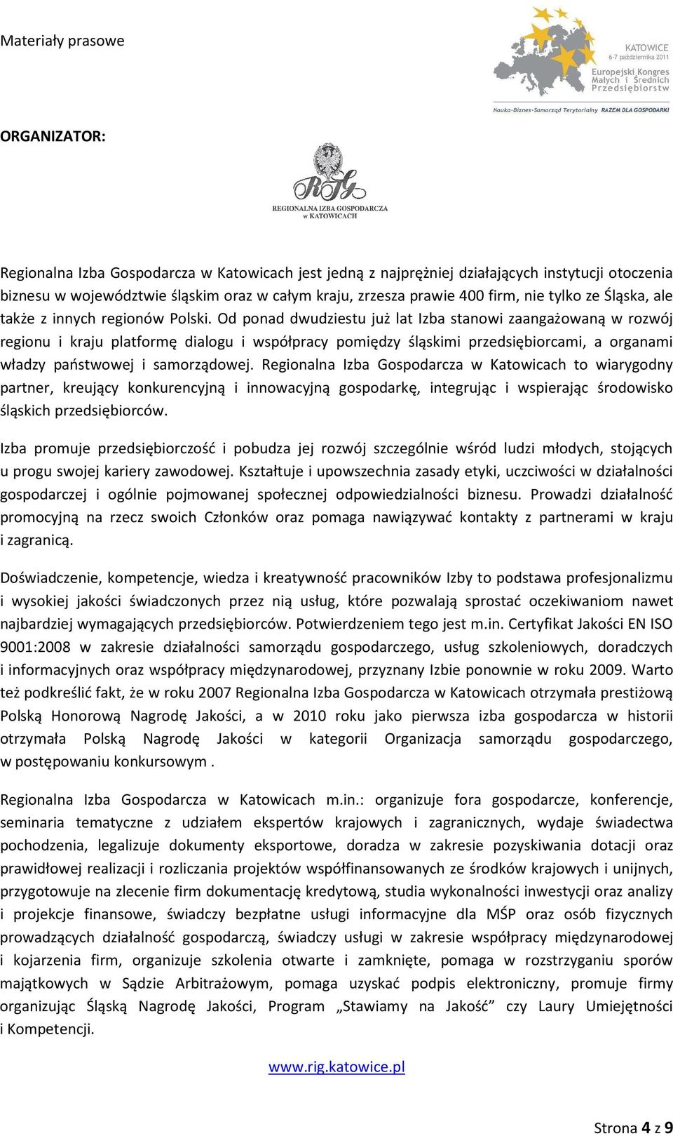 Od ponad dwudziestu już lat Izba stanowi zaangażowaną w rozwój regionu i kraju platformę dialogu i współpracy pomiędzy śląskimi przedsiębiorcami, a organami władzy państwowej i samorządowej.