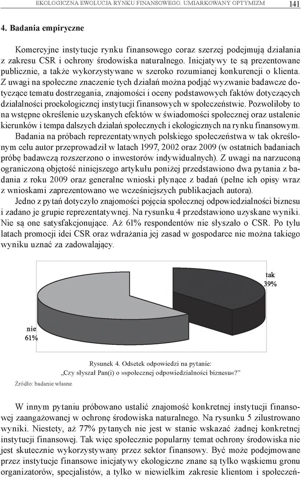 Inicjatywy te są prezentowane publicznie, a także wykorzystywane w szeroko rozumianej konkurencji o klienta.