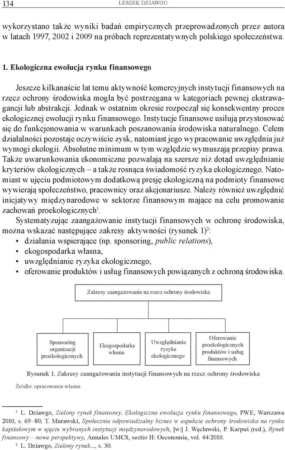 Ekologiczna ewolucja rynku finansowego Jeszcze kilkanaście lat temu aktywność komercyjnych instytucji finansowych na rzecz ochrony środowiska mogła być postrzegana w kategoriach pewnej ekstrawagancji