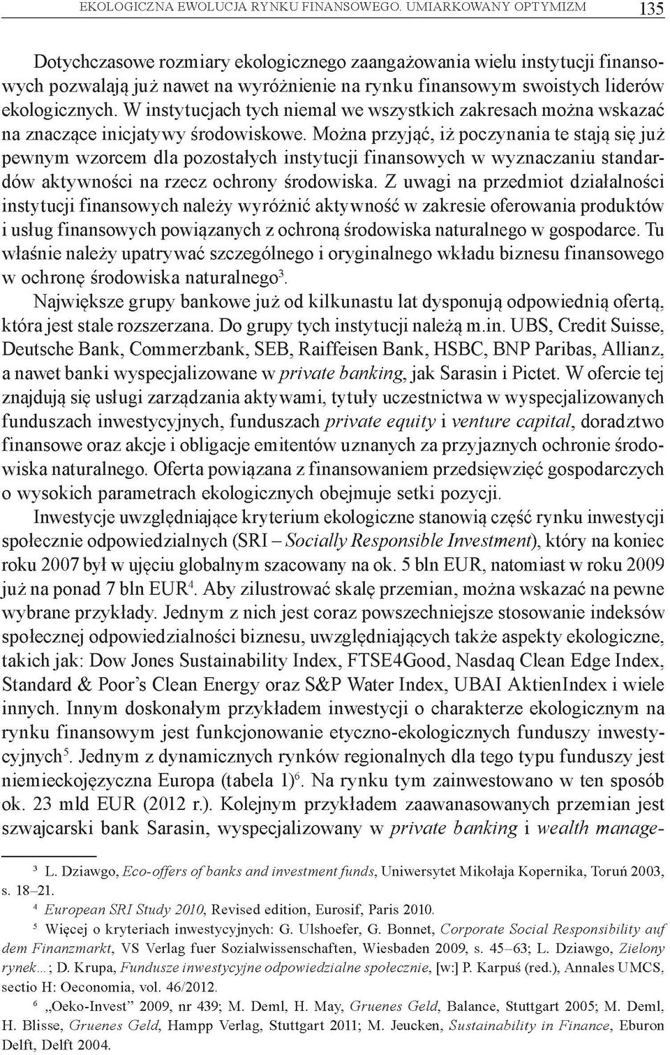 W instytucjach tych niemal we wszystkich zakresach można wskazać na znaczące inicjatywy środowiskowe.