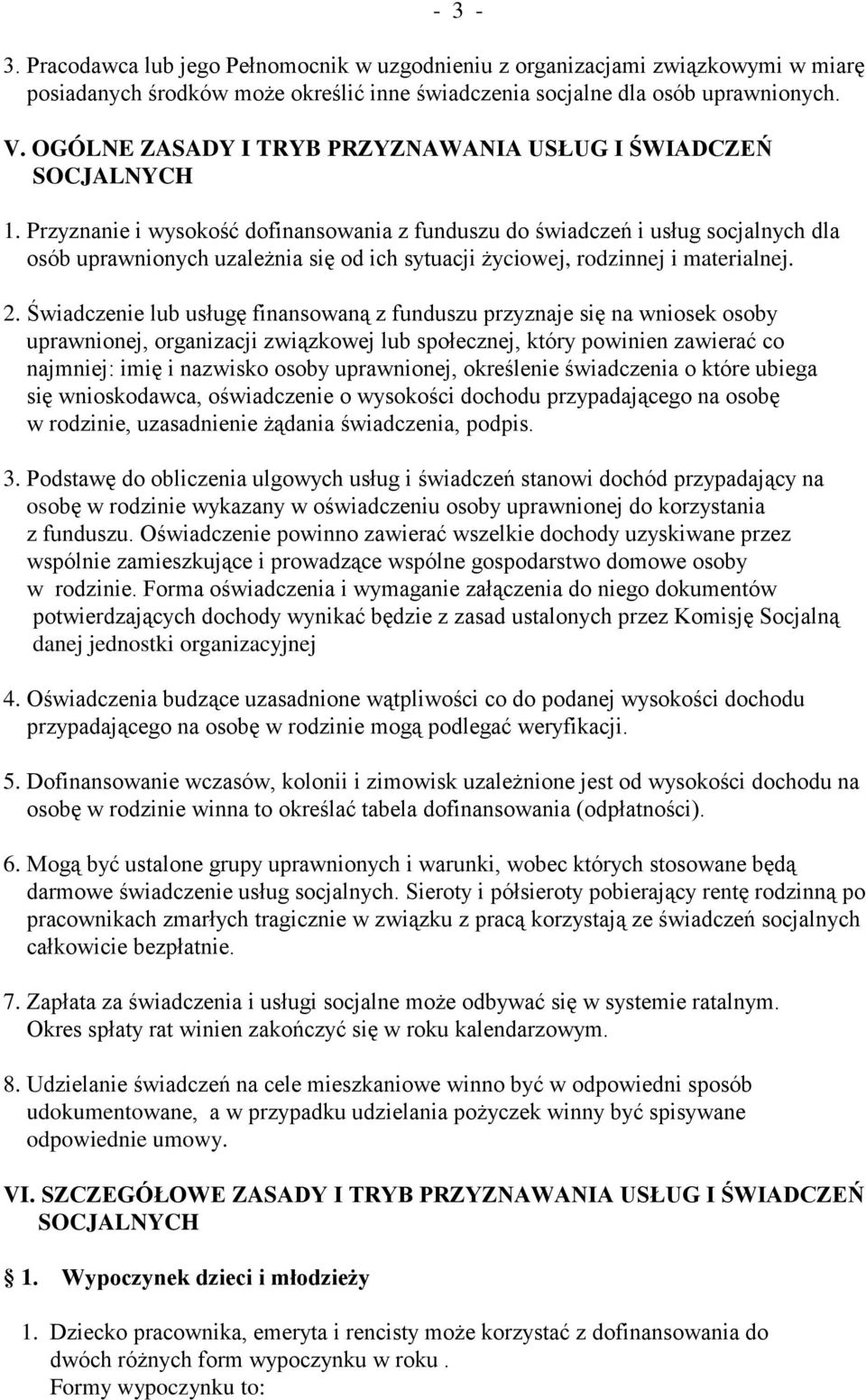 Przyznanie i wysokość dofinansowania z funduszu do świadczeń i usług socjalnych dla osób uprawnionych uzależnia się od ich sytuacji życiowej, rodzinnej i materialnej. 2.