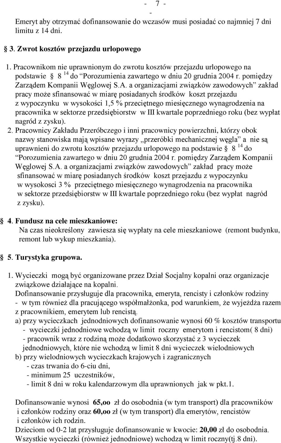 a organizacjami związków zawodowych zakład pracy może sfinansować w miarę posiadanych środków koszt przejazdu z wypoczynku w wysokości 1,5 % przeciętnego miesięcznego wynagrodzenia na pracownika w