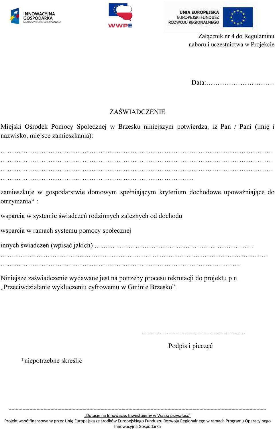 zamieszkuje w gospodarstwie domowym spełniającym kryterium dochodowe upoważniające do otrzymania* : wsparcia w systemie świadczeń rodzinnych zależnych od