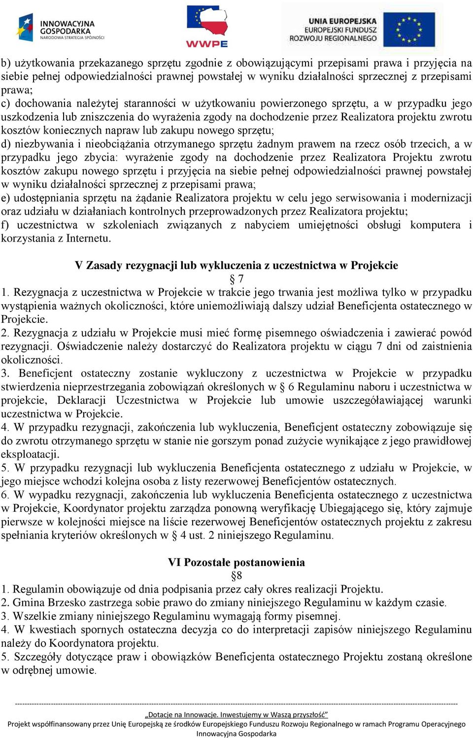 koniecznych napraw lub zakupu nowego sprzętu; d) niezbywania i nieobciążania otrzymanego sprzętu żadnym prawem na rzecz osób trzecich, a w przypadku jego zbycia: wyrażenie zgody na dochodzenie przez