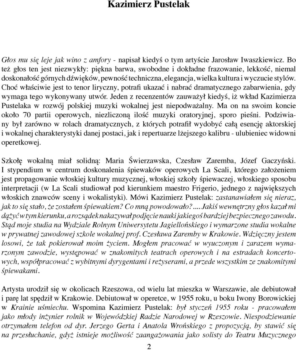 Choć właściwie jest to tenor liryczny, potrafi ukazać i nabrać dramatycznego zabarwienia, gdy wymaga tego wykonywany utwór.