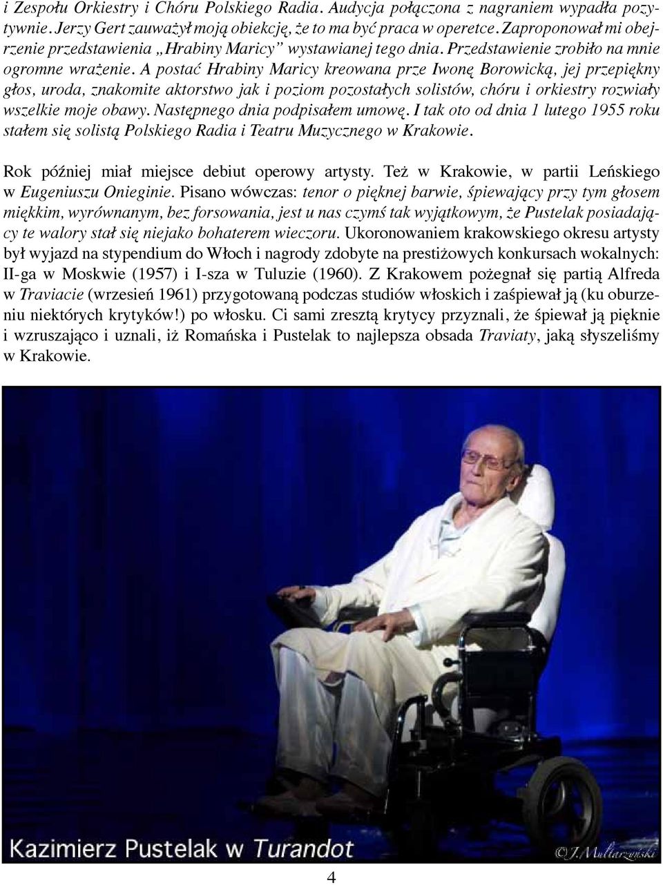 A postać Hrabiny Maricy kreowana prze Iwonę Borowicką, jej przepiękny głos, uroda, znakomite aktorstwo jak i poziom pozostałych solistów, chóru i orkiestry rozwiały wszelkie moje obawy.