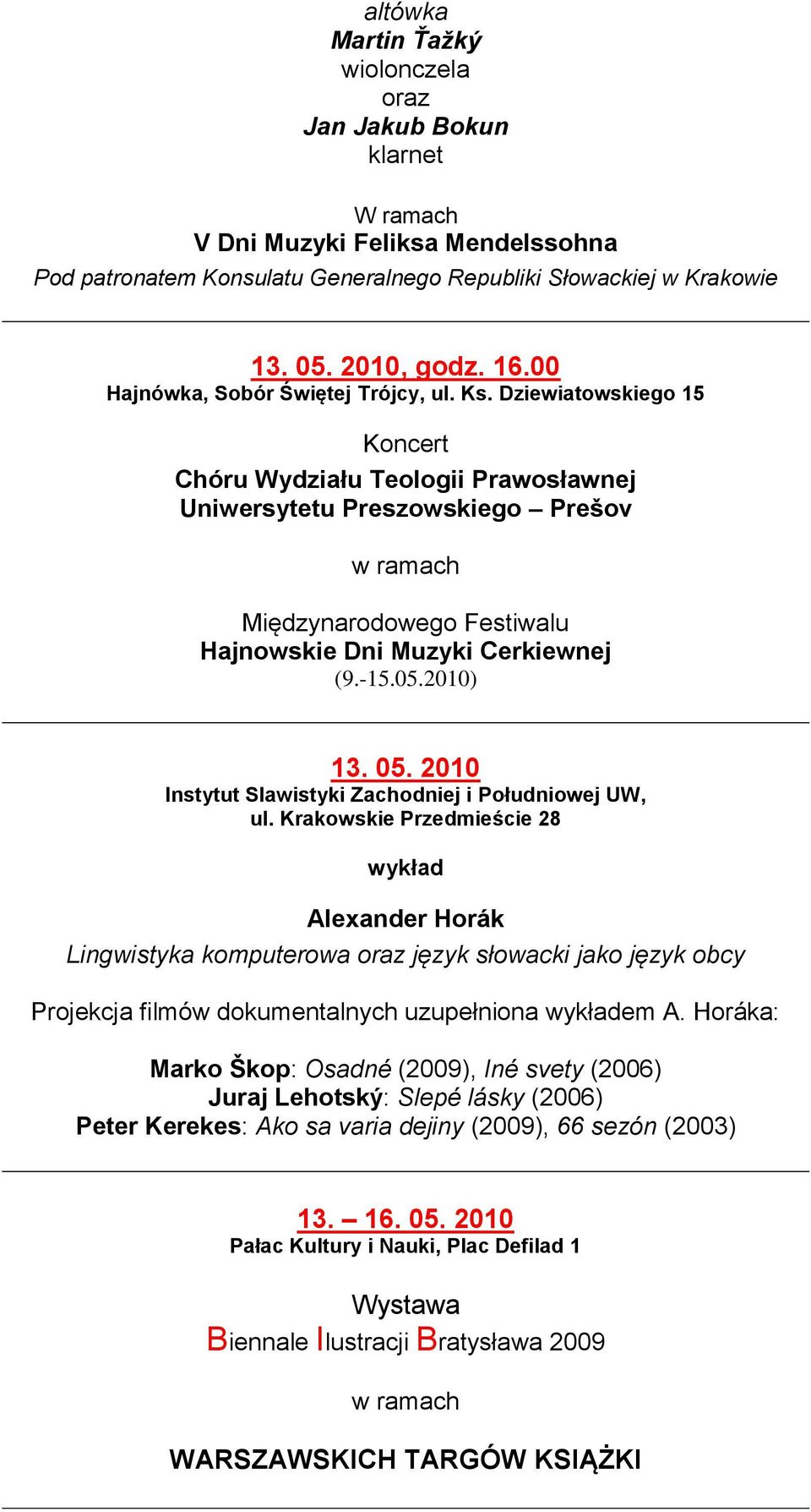 Dziewiatowskiego 15 Koncert Chóru Wydziału Teologii Prawosławnej Uniwersytetu Preszowskiego Preńov w ramach Międzynarodowego Festiwalu Hajnowskie Dni Muzyki Cerkiewnej (9.-15.05.2010) 13. 05.