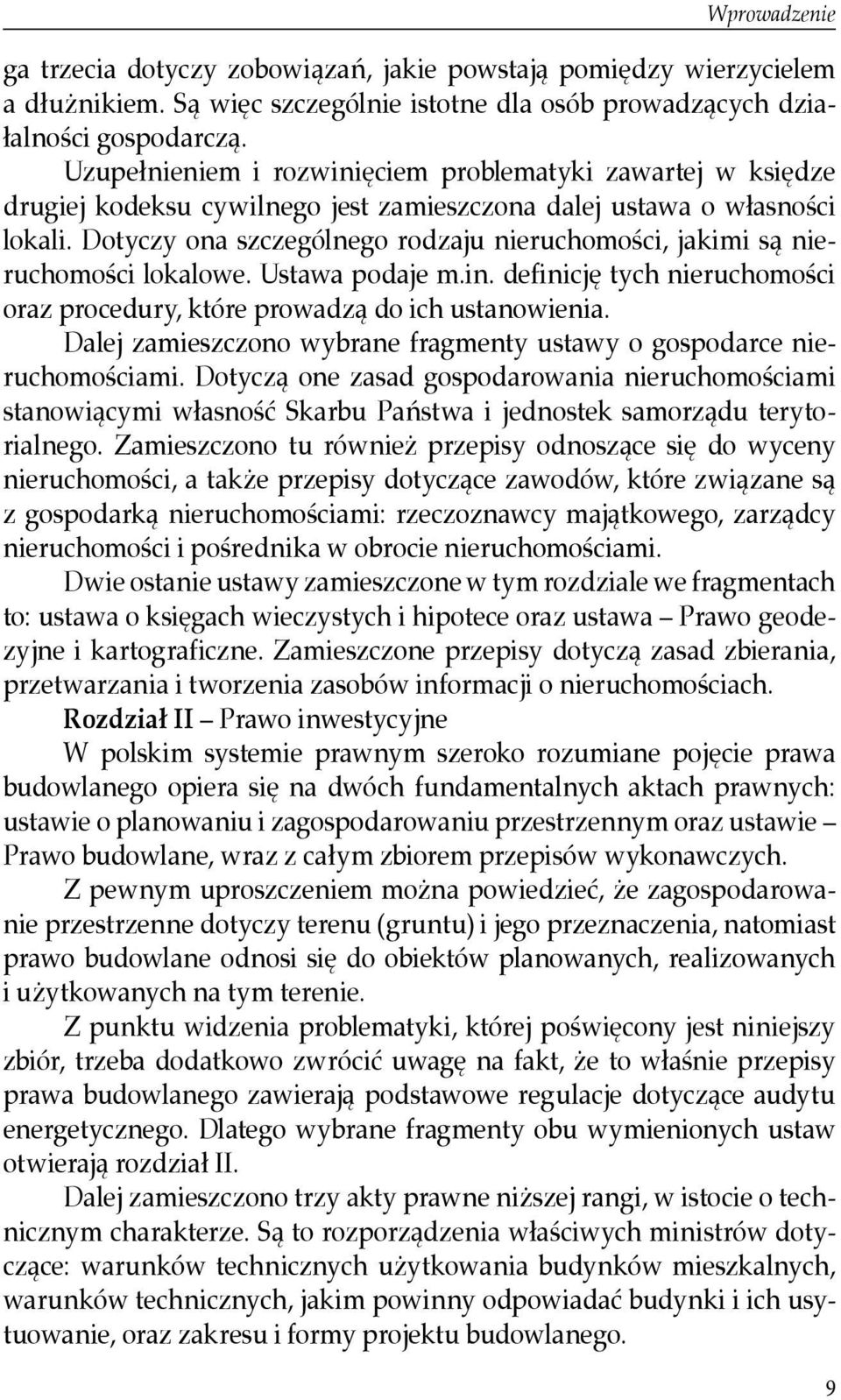 Dotyczy ona szczególnego rodzaju nieruchomości, jakimi są nieruchomości lokalowe. Ustawa podaje m.in. definicję tych nieruchomości oraz procedury, które prowadzą do ich ustanowienia.