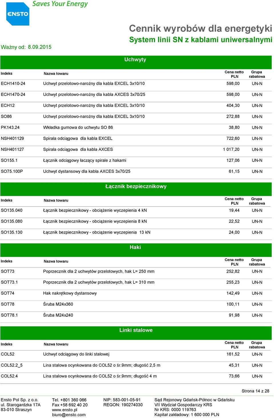 24 Wkładka gumowa do uchwytu SO 86 38,80 UN-N NSH401129 Spirala odciągowa dla kabla EXCEL 722,60 UN-N NSH401127 Spirala odciągowa dla kabla AXCES 1 017,20 UN-N SO155.