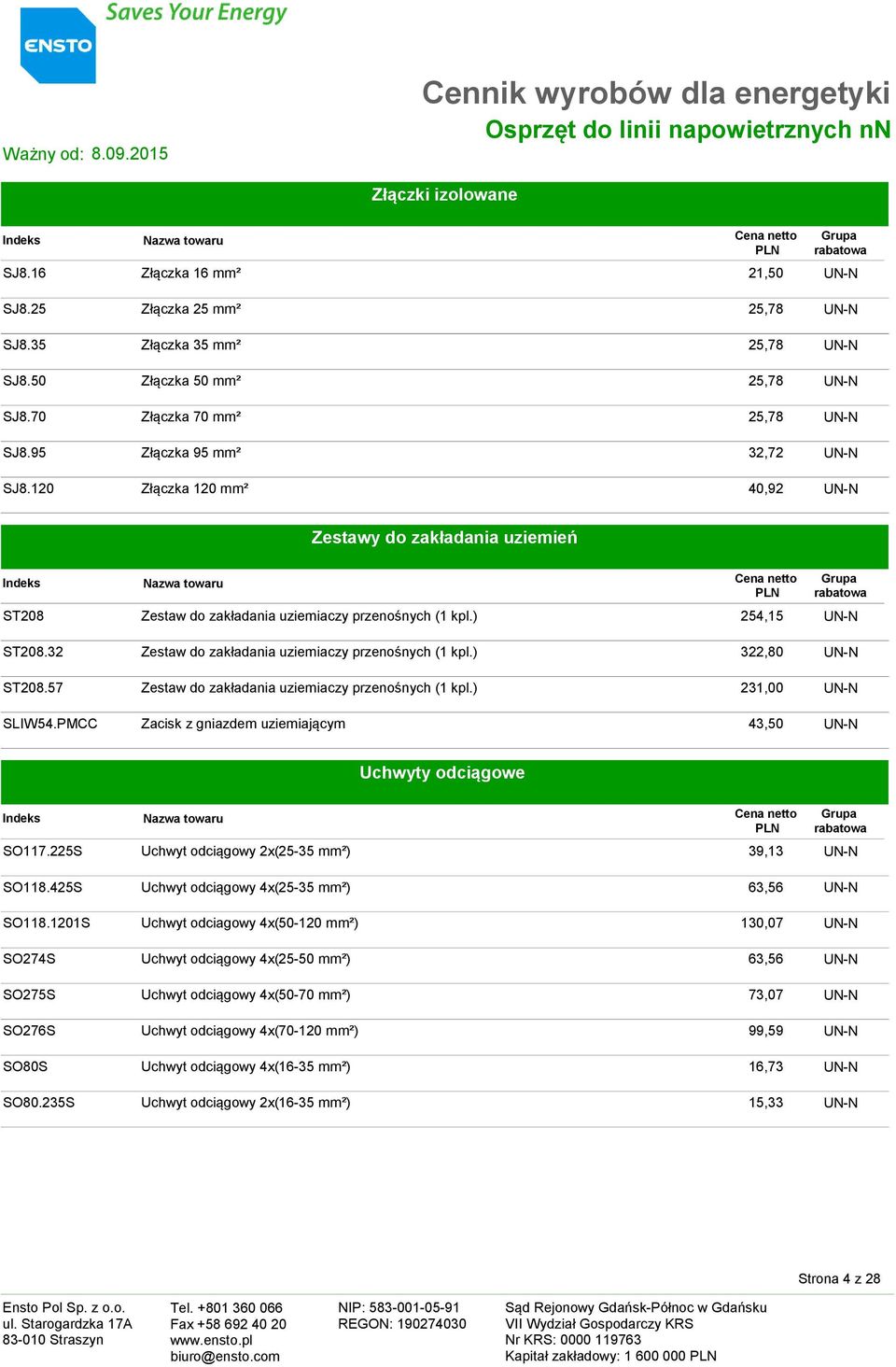 ) 254,15 UN-N ST208.32 Zestaw do zakładania uziemiaczy przenośnych (1 kpl.) 322,80 UN-N ST208.57 Zestaw do zakładania uziemiaczy przenośnych (1 kpl.) 231,00 UN-N SLIW54.