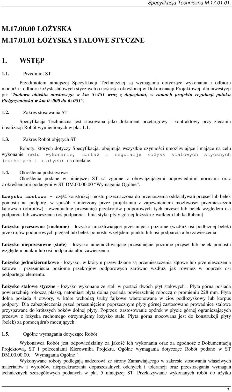 0+000 do 6+051. 1.2. Zakres stosowania ST Specyfikacja Techniczna jest stosowana jako dokument przetargowy i kontraktowy przy zlecaniu i realizacji Robót wymienionych w pkt. 1.1. 1.3.