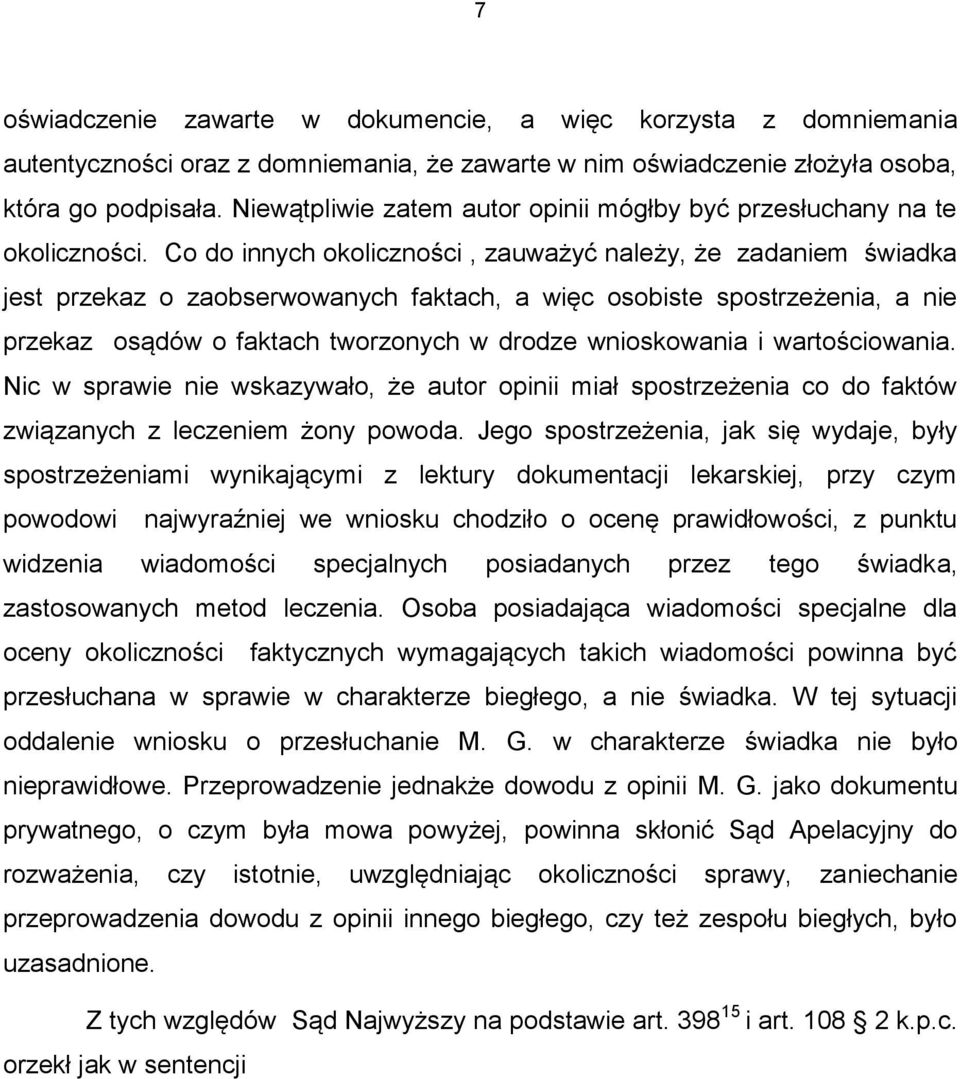 Co do innych okoliczności, zauważyć należy, że zadaniem świadka jest przekaz o zaobserwowanych faktach, a więc osobiste spostrzeżenia, a nie przekaz osądów o faktach tworzonych w drodze wnioskowania