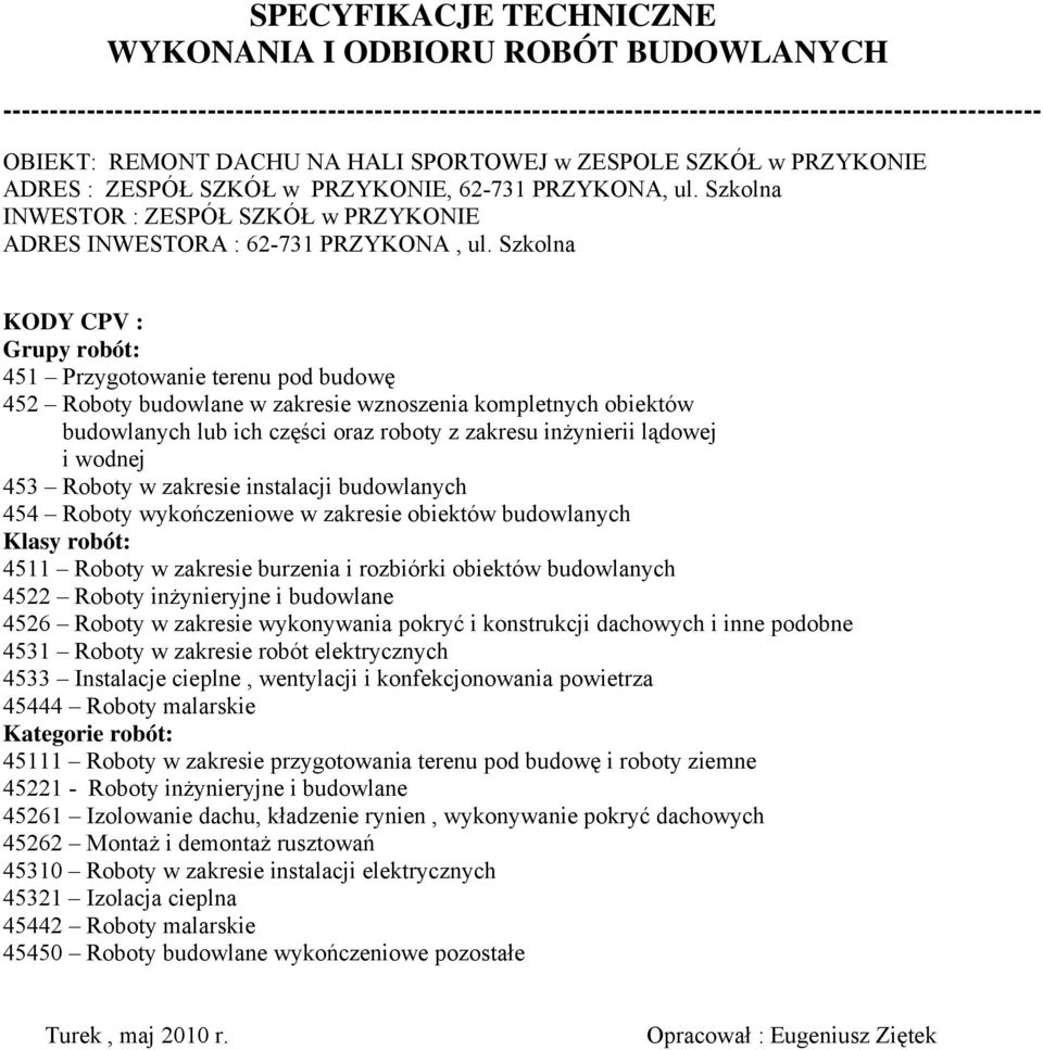 Szkolna KODY CPV : Grupy robót: 451 Przygotowanie terenu pod budowę 452 Roboty budowlane w zakresie wznoszenia kompletnych obiektów budowlanych lub ich części oraz roboty z zakresu inżynierii lądowej