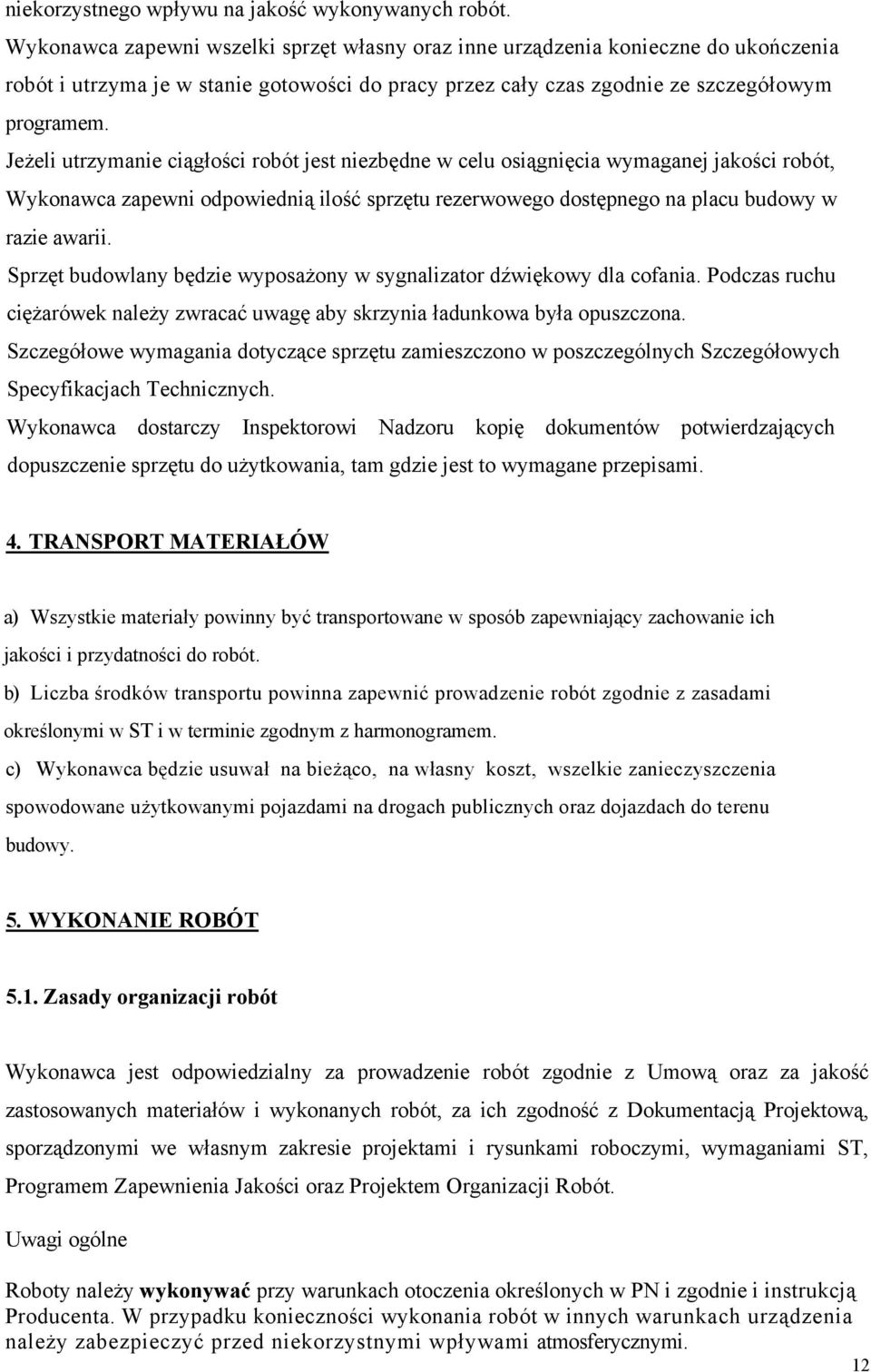 Jeżeli utrzymanie ciągłości robót jest niezbędne w celu osiągnięcia wymaganej jakości robót, Wykonawca zapewni odpowiednią ilość sprzętu rezerwowego dostępnego na placu budowy w razie awarii.