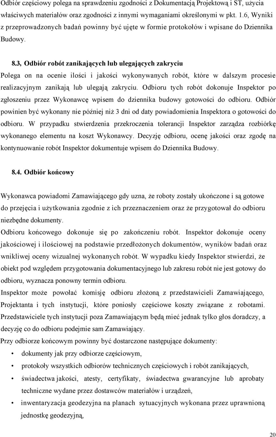 3, Odbiór robót zanikających lub ulegających zakryciu Polega on na ocenie ilości i jakości wykonywanych robót, które w dalszym procesie realizacyjnym zanikają lub ulegają zakryciu.