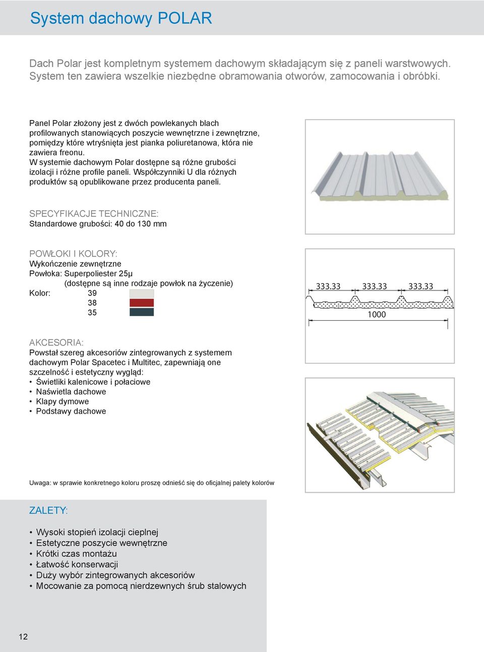 W systemie dachowym Polar dostępne są różne grubości izolacji i różne profile paneli. Współczynniki U dla różnych produktów są opublikowane przez producenta paneli.