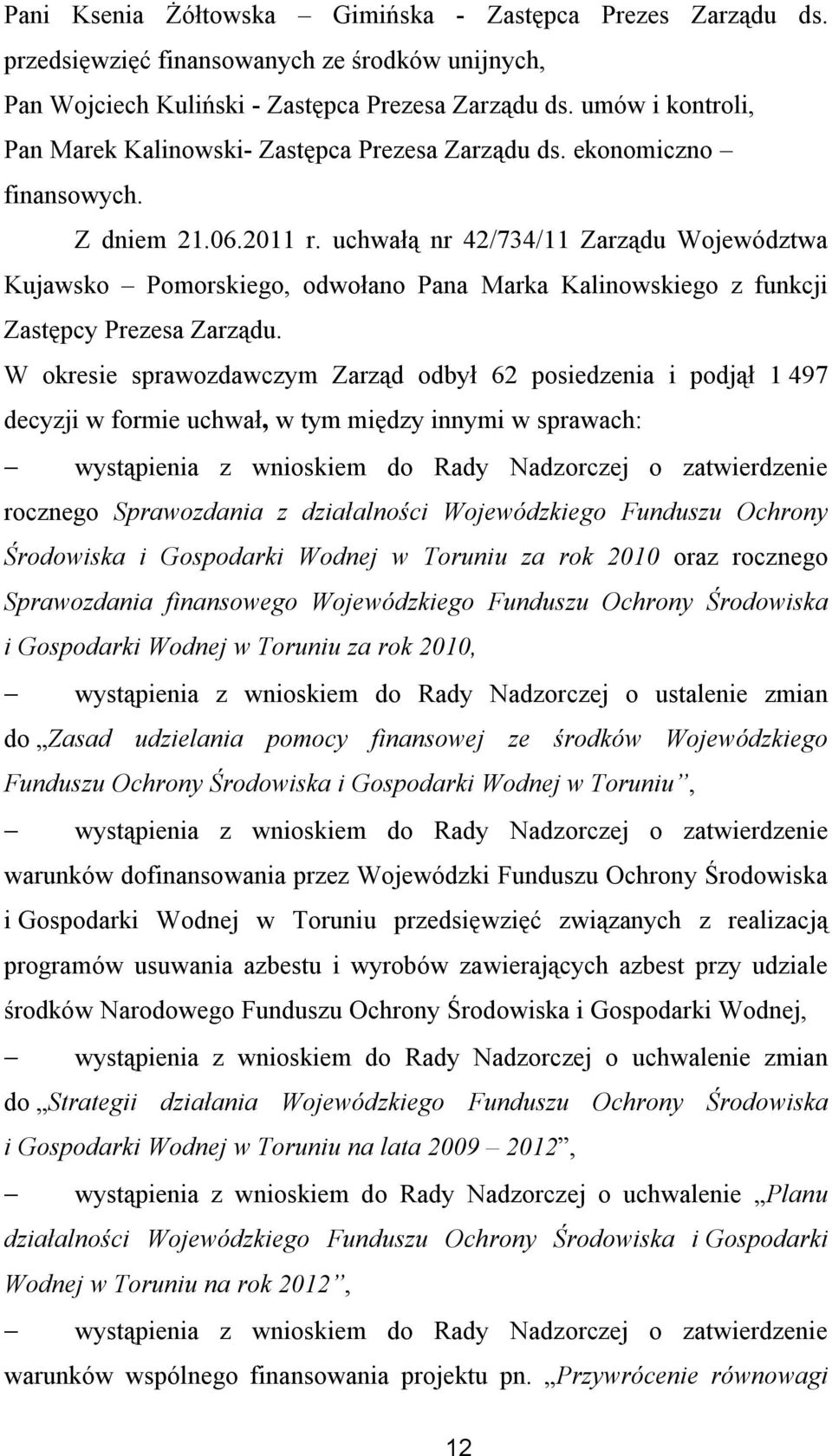 uchwałą nr 42/734/11 Zarządu Województwa Kujawsko Pomorskiego, odwołano Pana Marka Kalinowskiego z funkcji Zastępcy Prezesa Zarządu.