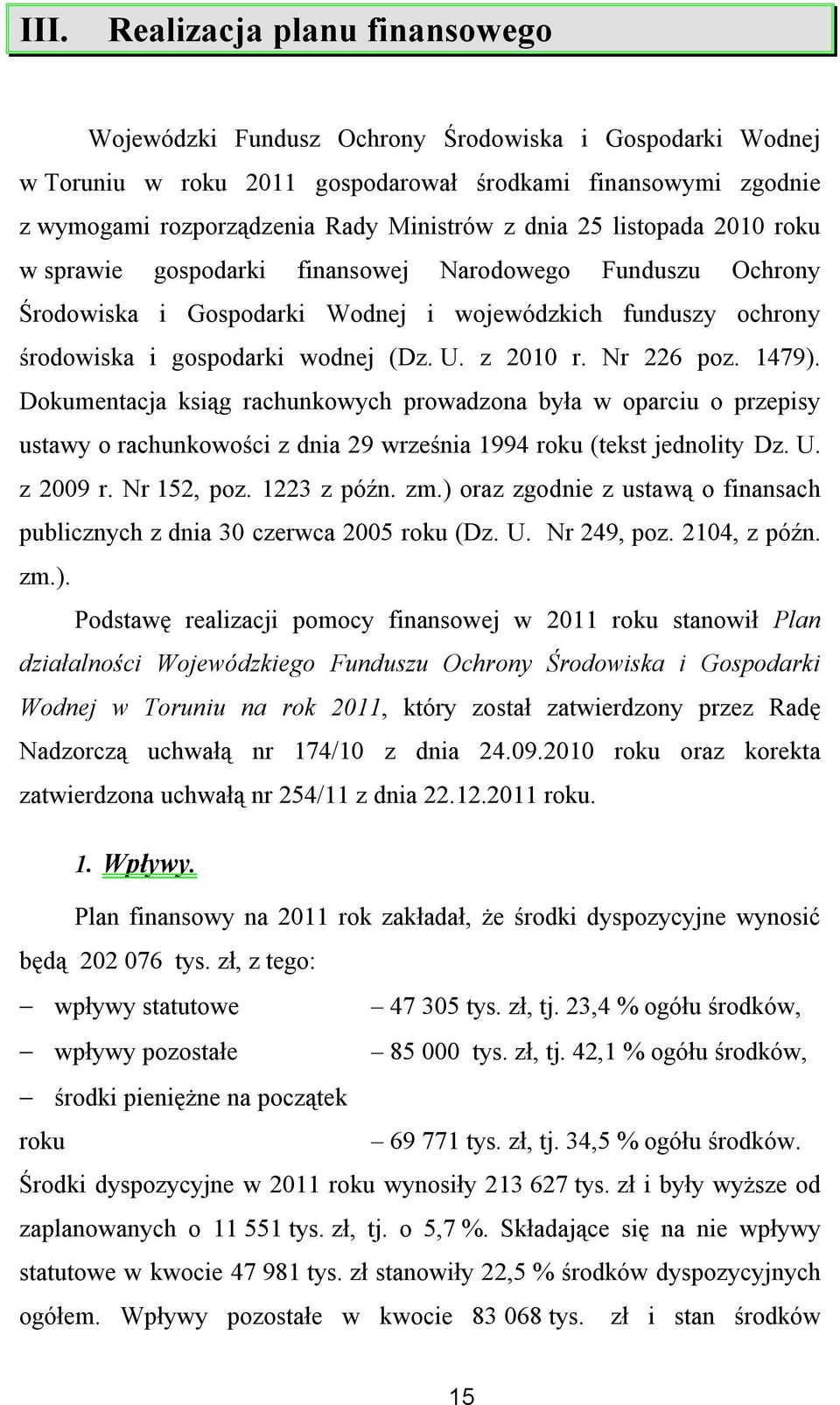 Nr 226 poz. 1479). Dokumentacja ksiąg rachunkowych prowadzona była w oparciu o przepisy ustawy o rachunkowości z dnia 29 września 1994 roku (tekst jednolity Dz. U. z 2009 r. Nr 152, poz. 1223 z późn.