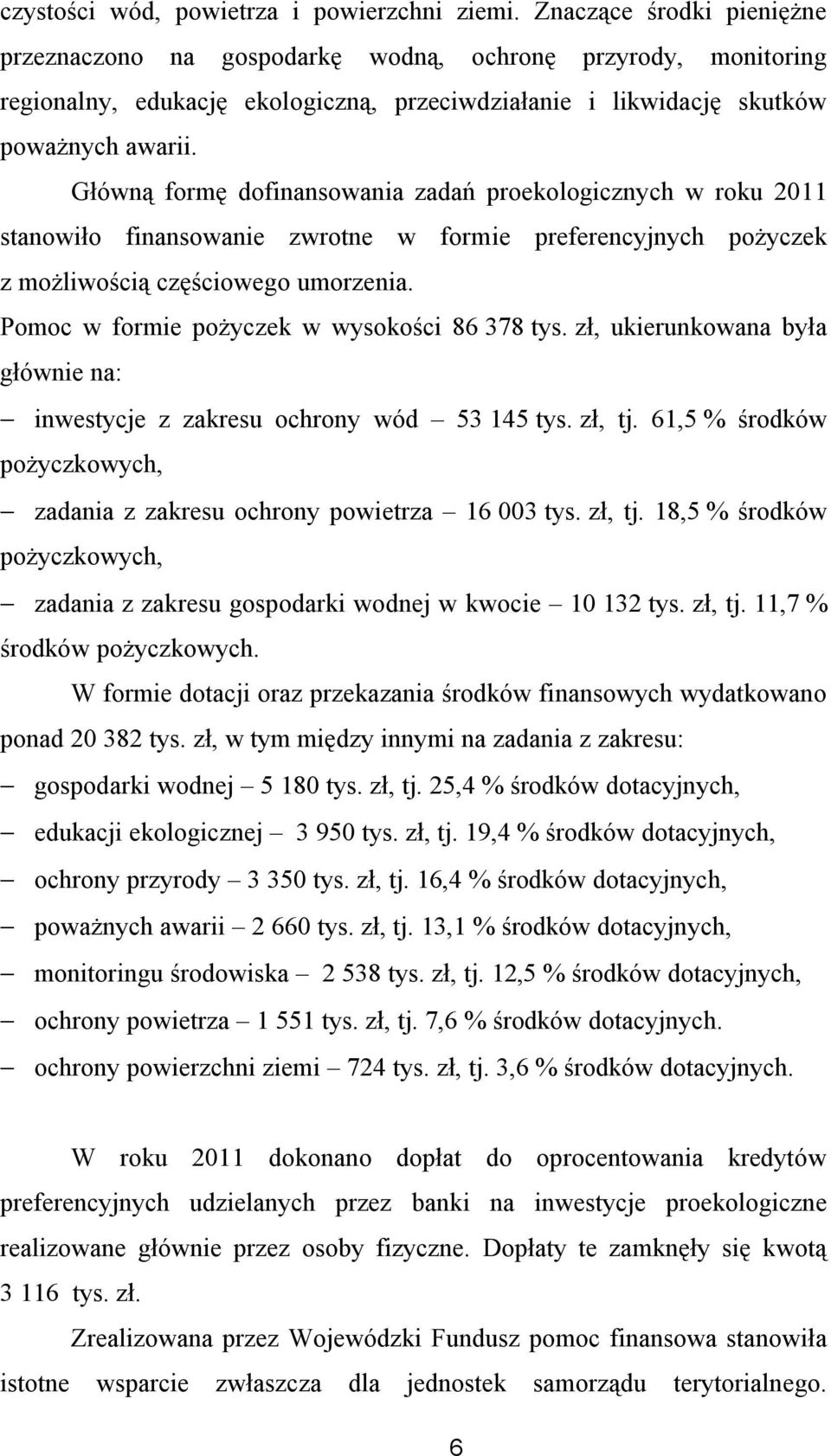 Główną formę dofinansowania zadań proekologicznych w roku 2011 stanowiło finansowanie zwrotne w formie preferencyjnych pożyczek z możliwością częściowego umorzenia.