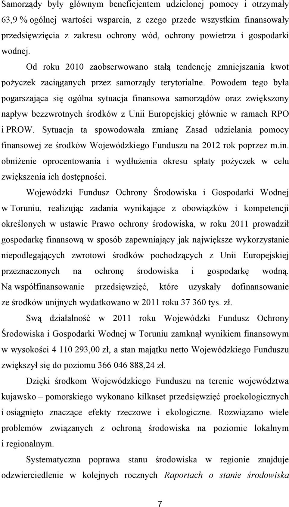 Powodem tego była pogarszająca się ogólna sytuacja finansowa samorządów oraz zwiększony napływ bezzwrotnych środków z Unii Europejskiej głównie w ramach RPO i PROW.