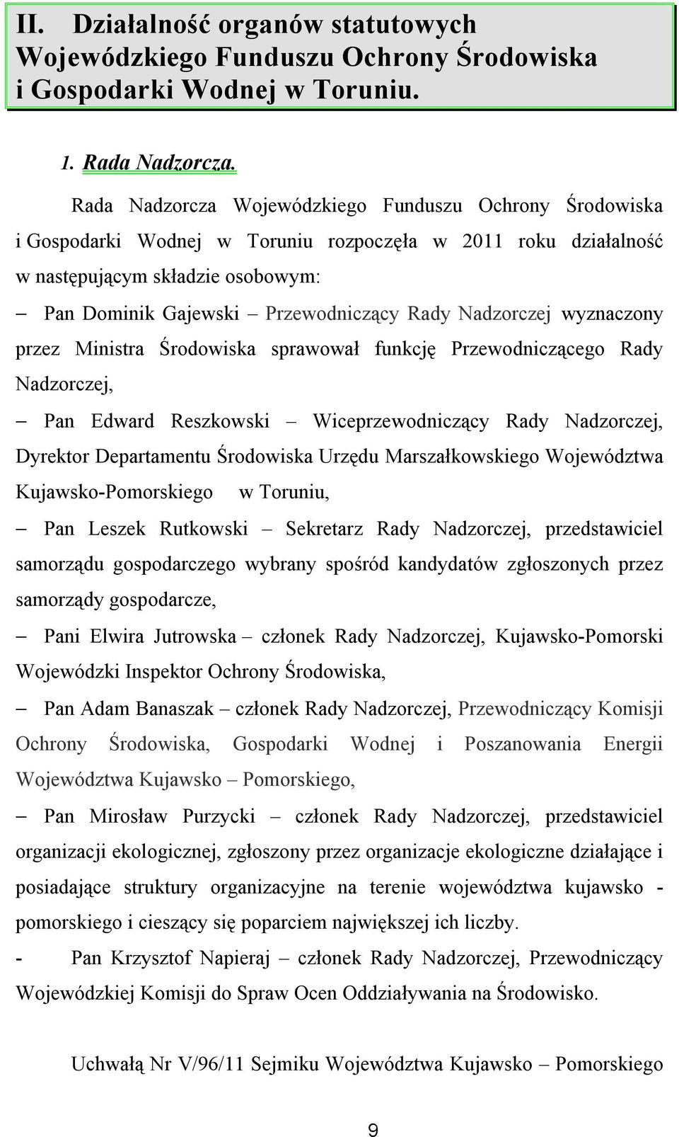 Nadzorczej wyznaczony przez Ministra Środowiska sprawował funkcję Przewodniczącego Rady Nadzorczej, Pan Edward Reszkowski Wiceprzewodniczący Rady Nadzorczej, Dyrektor Departamentu Środowiska Urzędu