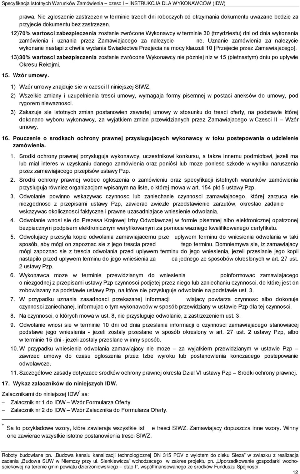 12) 70% wartosci zabezpieczenia zostanie zwrócone Wykonawcy w terminie 30 (trzydziestu) dni od dnia wykonania zamówienia i uznania przez Zamawiajacego za nalezycie ne.