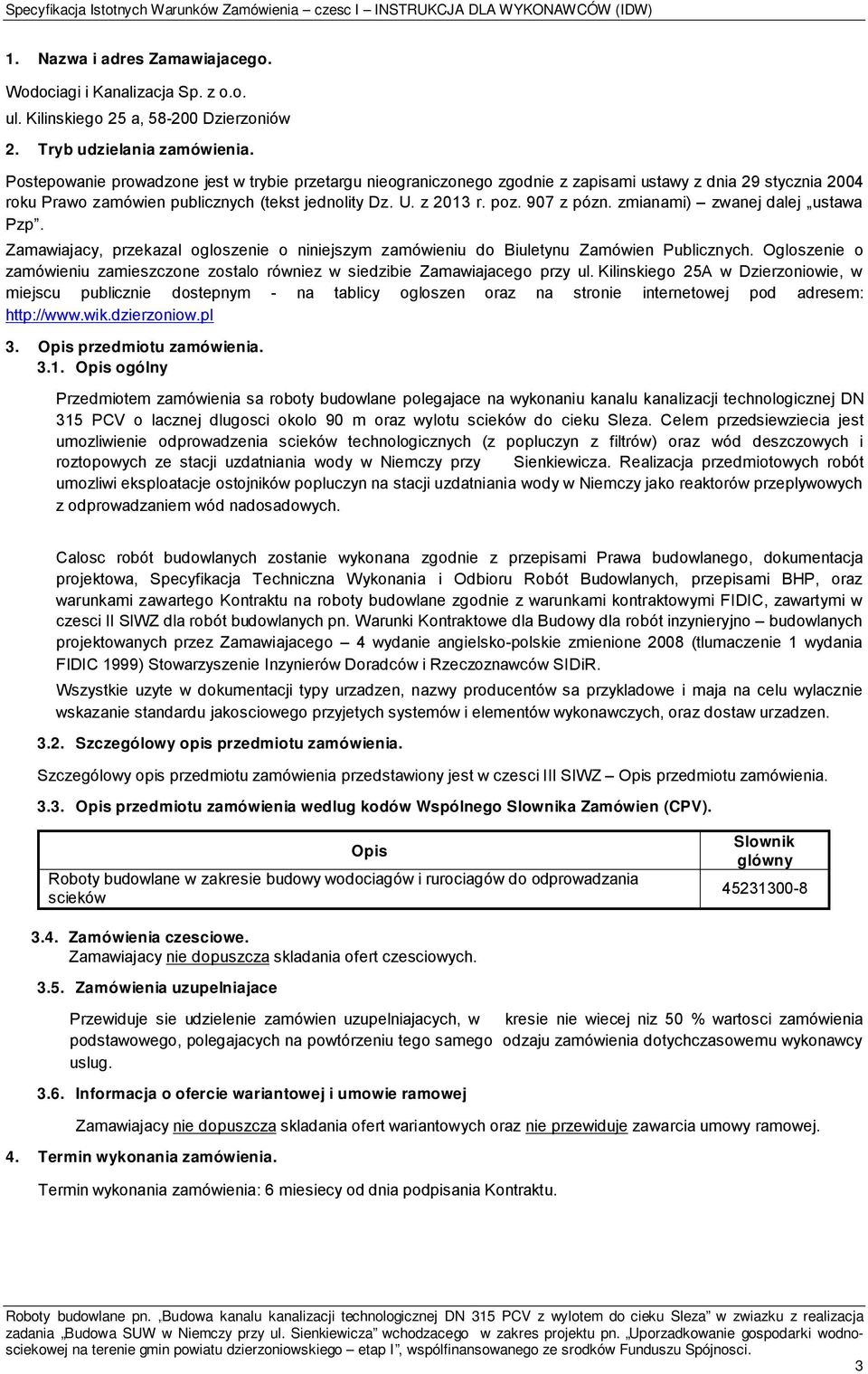 z 2013 r. poz. 907 z pózn. zmianami) zwanej dalej ustawa Pzp. Zamawiajacy, przekazal ogloszenie o niniejszym zamówieniu do Biuletynu Zamówien Publicznych.