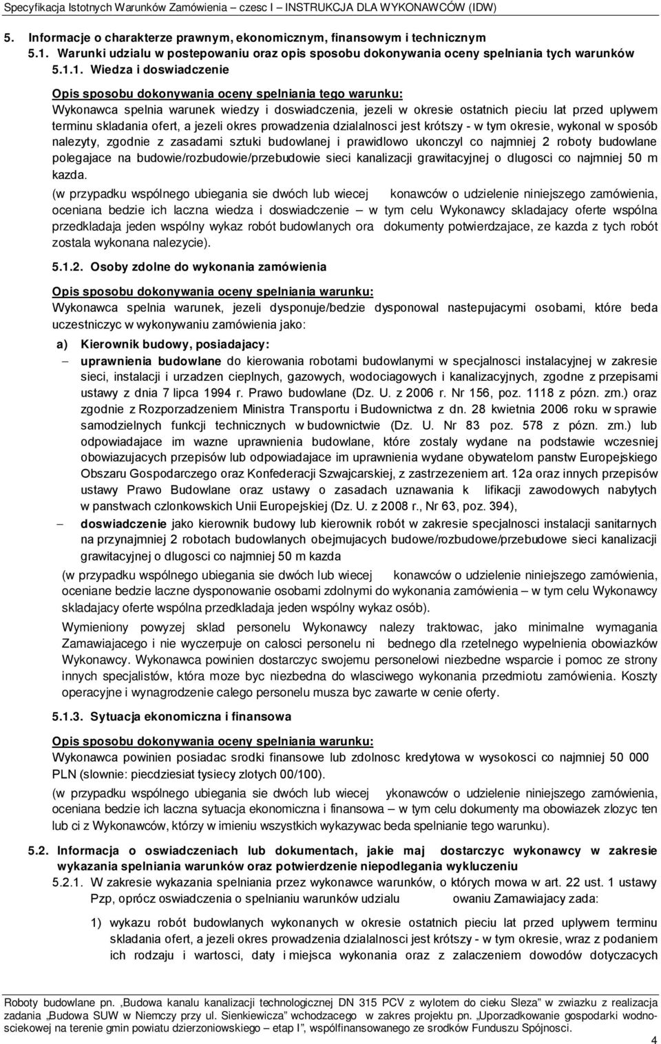 1. Wiedza i doswiadczenie Opis sposobu dokonywania oceny spelniania tego warunku: Wykonawca spelnia warunek wiedzy i doswiadczenia, jezeli w okresie ostatnich pieciu lat przed uplywem terminu