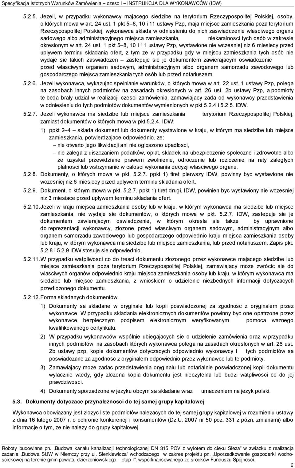 1 pkt 5 8, 10 i 11 ustawy Pzp, maja miejsce zamieszkania poza terytorium Rzeczypospolitej Polskiej, wykonawca sklada w odniesieniu do nich zaswiadczenie wlasciwego organu sadowego albo