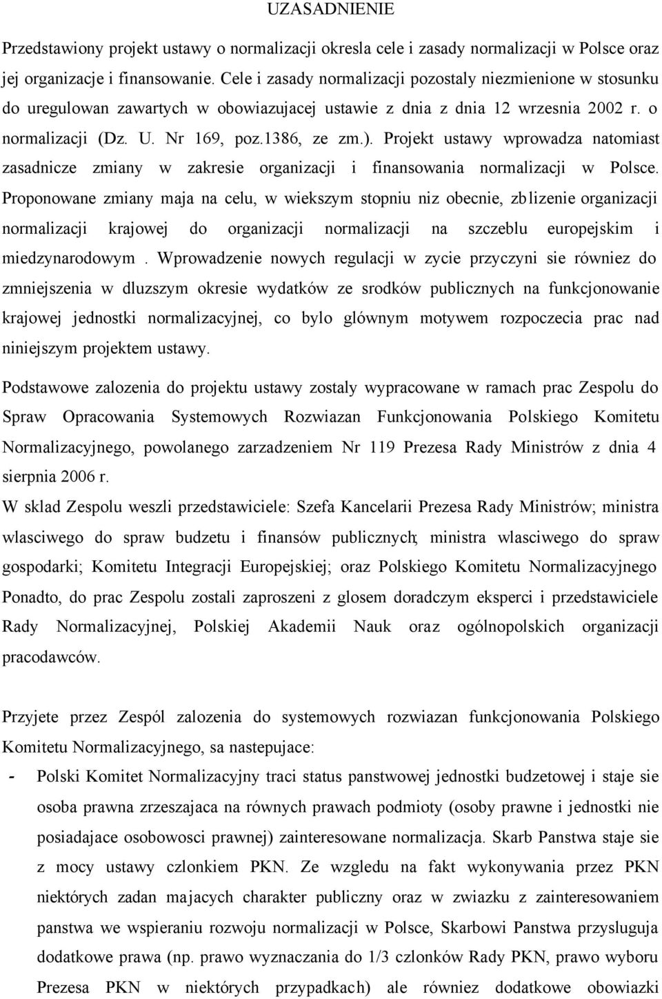 Projekt ustawy wprowadza natomiast zasadnicze zmiany w zakresie organizacji i finansowania normalizacji w Polsce.