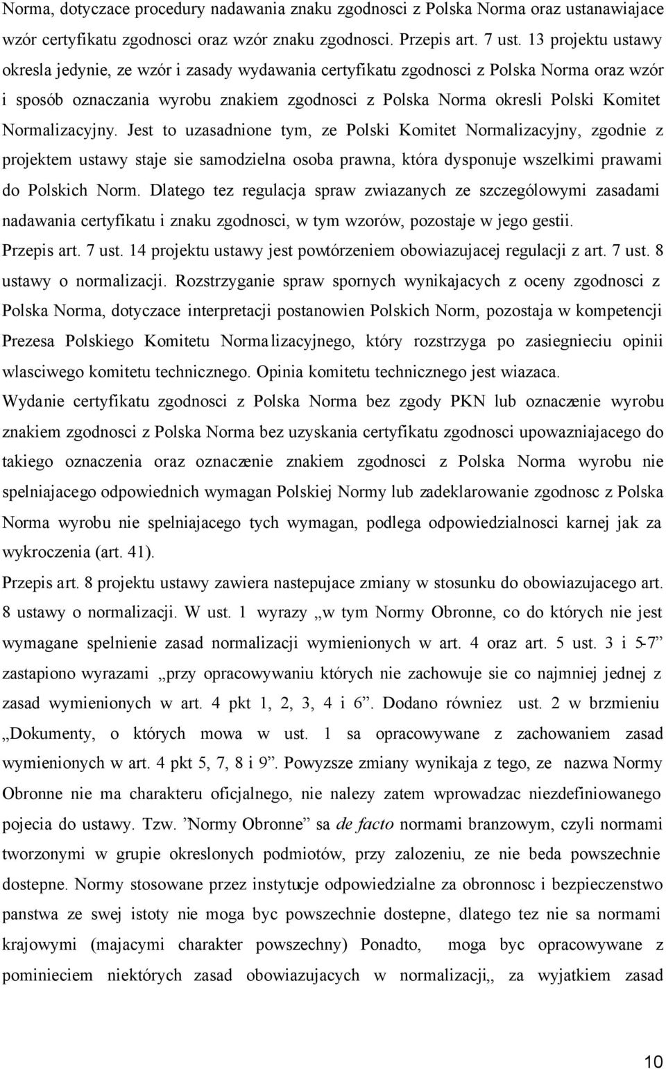 Normalizacyjny. Jest to uzasadnione tym, ze Polski Komitet Normalizacyjny, zgodnie z projektem ustawy staje sie samodzielna osoba prawna, która dysponuje wszelkimi prawami do Polskich Norm.