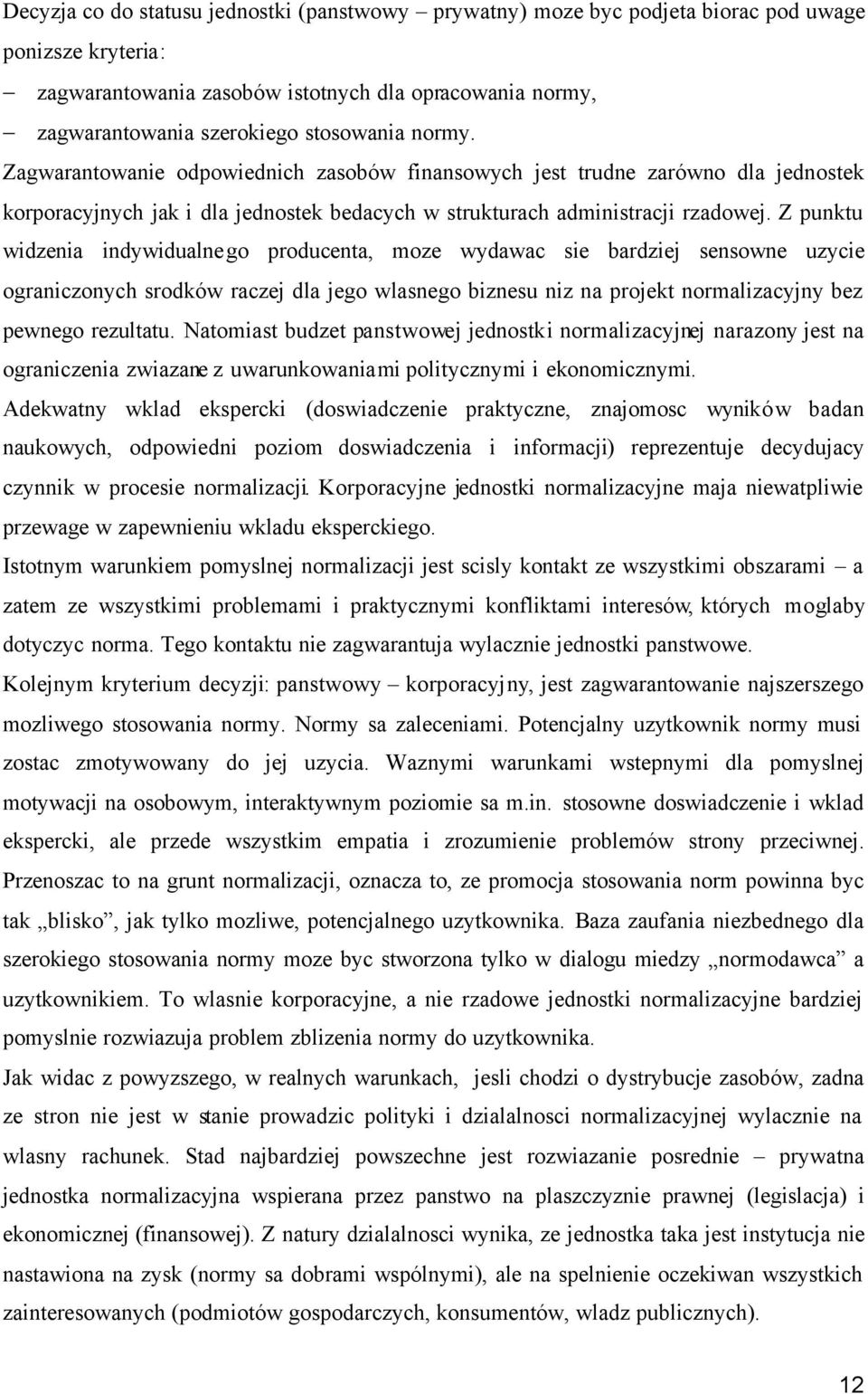 Z punktu widzenia indywidualnego producenta, moze wydawac sie bardziej sensowne uzycie ograniczonych srodków raczej dla jego wlasnego biznesu niz na projekt normalizacyjny bez pewnego rezultatu.