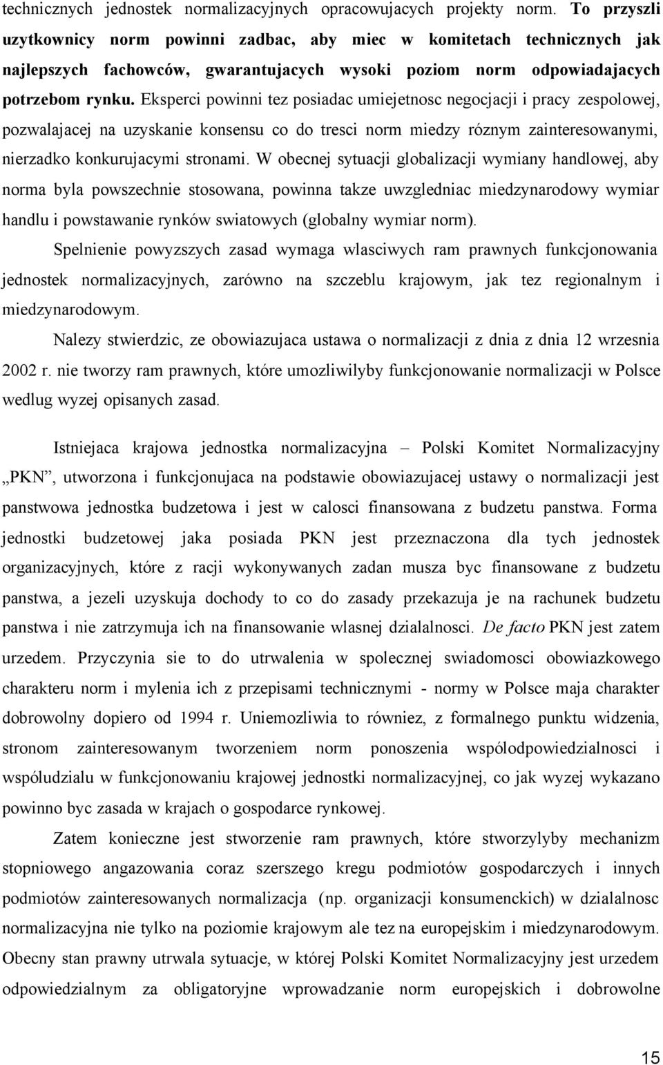 Eksperci powinni tez posiadac umiejetnosc negocjacji i pracy zespolowej, pozwalajacej na uzyskanie konsensu co do tresci norm miedzy róznym zainteresowanymi, nierzadko konkurujacymi stronami.