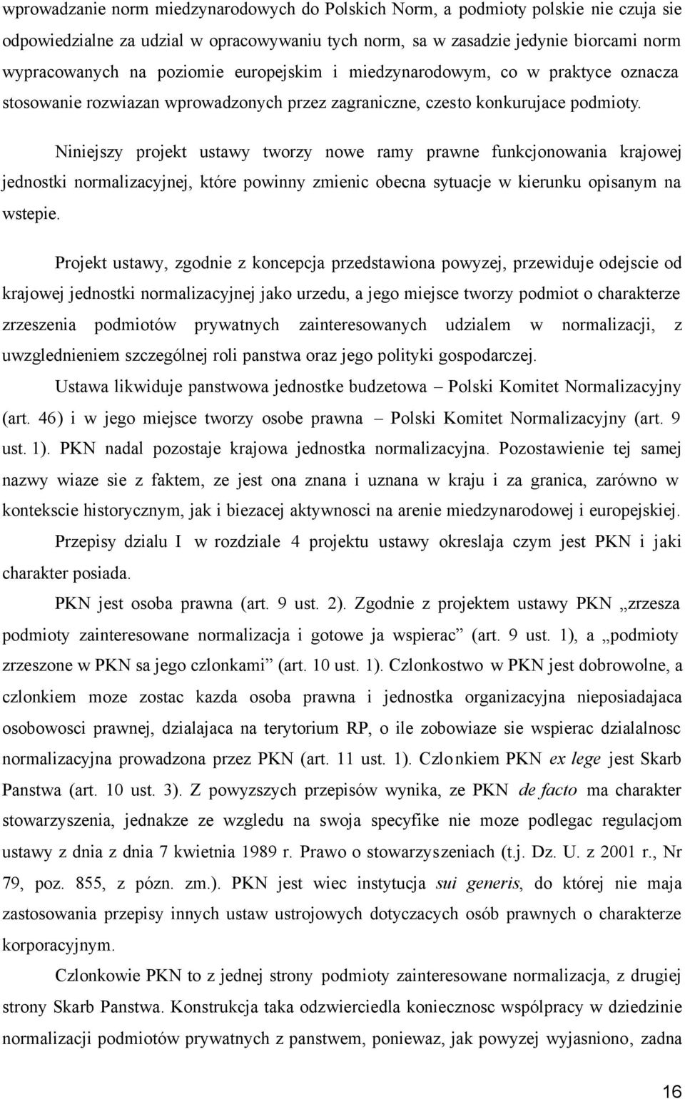 Niniejszy projekt ustawy tworzy nowe ramy prawne funkcjonowania krajowej jednostki normalizacyjnej, które powinny zmienic obecna sytuacje w kierunku opisanym na wstepie.