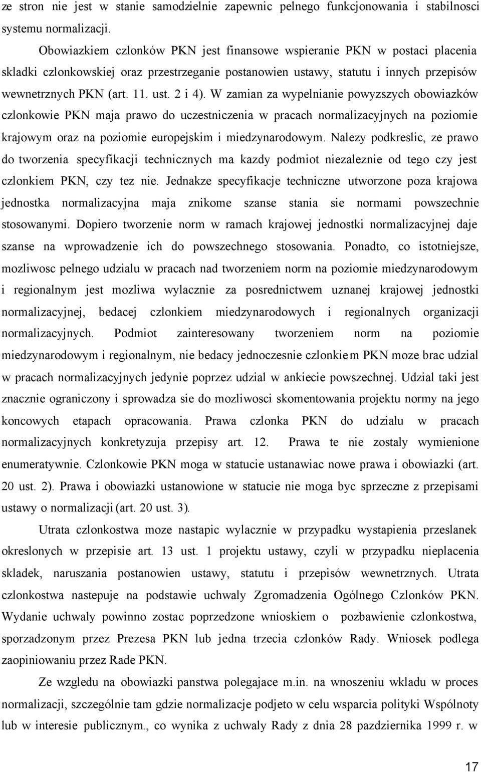 W zamian za wypelnianie powyzszych obowiazków czlonkowie PKN maja prawo do uczestniczenia w pracach normalizacyjnych na poziomie krajowym oraz na poziomie europejskim i miedzynarodowym.