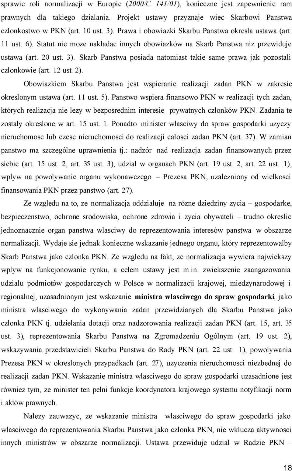 Skarb Panstwa posiada natomiast takie same prawa jak pozostali czlonkowie (art. 12 ust. 2). Obowiazkiem Skarbu Panstwa jest wspieranie realizacji zadan PKN w zakresie okreslonym ustawa (art. 11 ust.