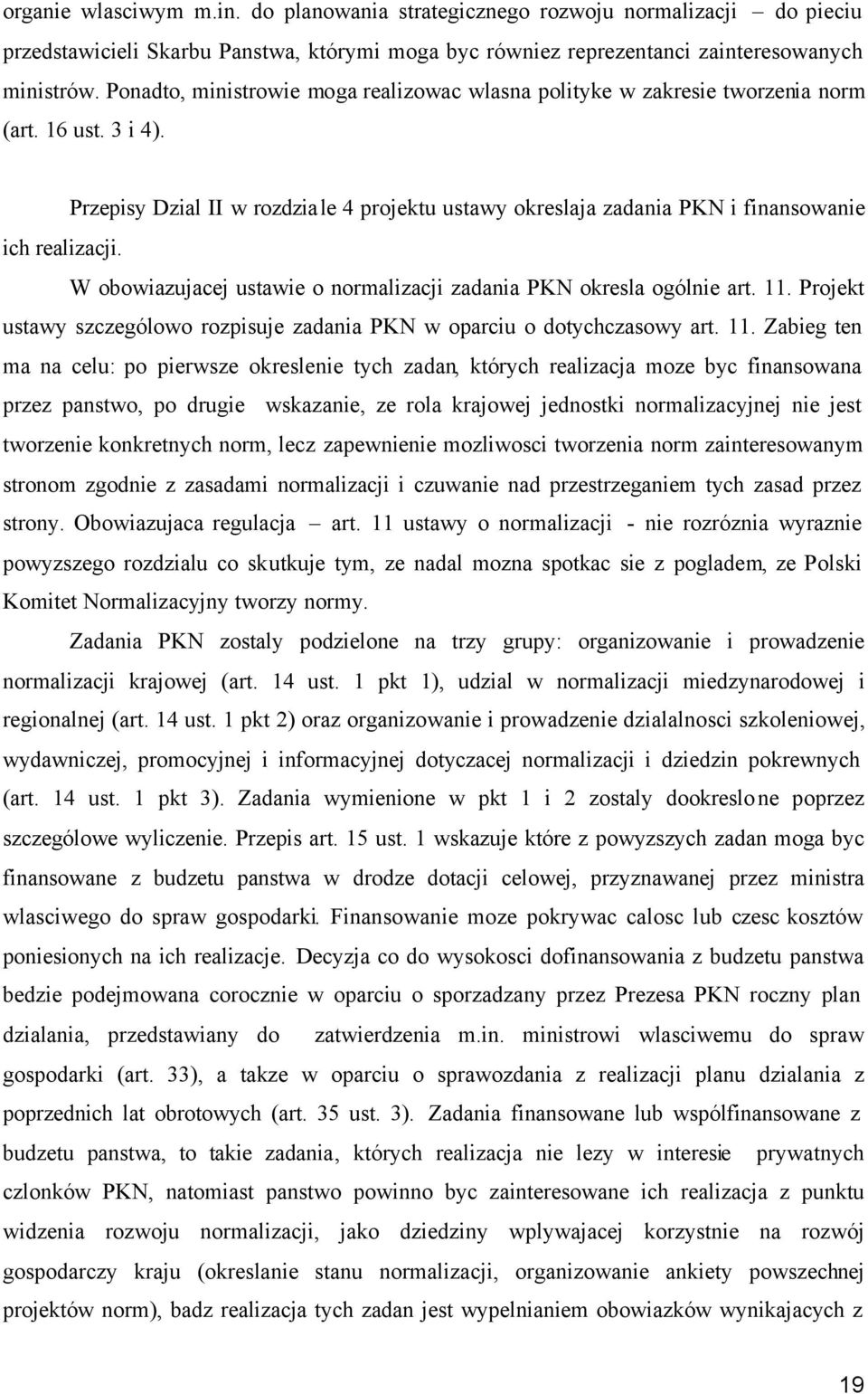 Przepisy Dzial II w rozdziale 4 projektu ustawy okreslaja zadania PKN i finansowanie ich realizacji. W obowiazujacej ustawie o normalizacji zadania PKN okresla ogólnie art. 11.