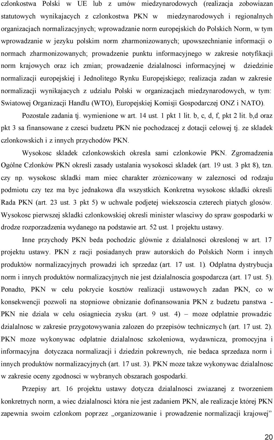 notyfikacji norm krajowych oraz ich zmian; prowadzenie dzialalnosci informacyjnej w dziedzinie normalizacji europejskiej i Jednolitego Rynku Europejskiego; realizacja zadan w zakresie normalizacji