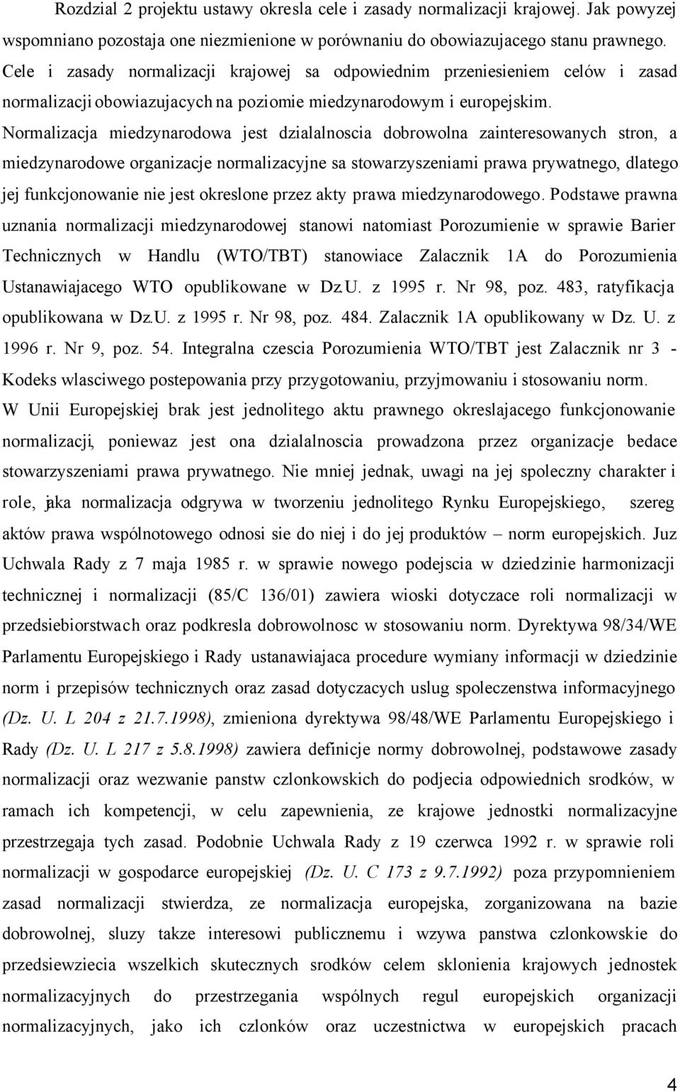 Normalizacja miedzynarodowa jest dzialalnoscia dobrowolna zainteresowanych stron, a miedzynarodowe organizacje normalizacyjne sa stowarzyszeniami prawa prywatnego, dlatego jej funkcjonowanie nie jest