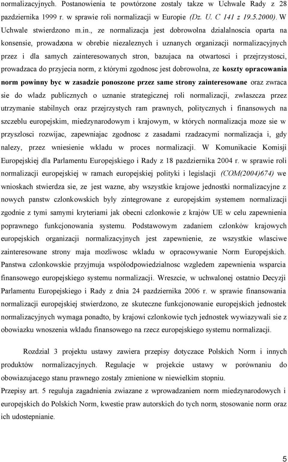 otwartosci i przejrzystosci, prowadzaca do przyjecia norm, z którymi zgodnosc jest dobrowolna, ze koszty opracowania norm powinny byc w zasadzie ponoszone przez same strony zainteresowane oraz zwraca