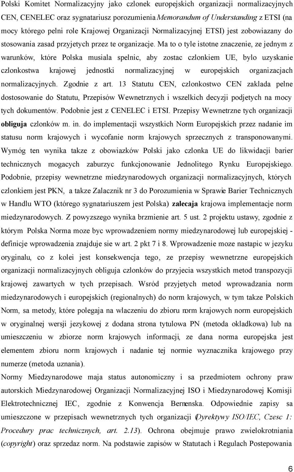 Ma to o tyle istotne znaczenie, ze jednym z warunków, które Polska musiala spelnic, aby zostac czlonkiem UE, bylo uzyskanie czlonkostwa krajowej jednostki normalizacyjnej w europejskich organizacjach