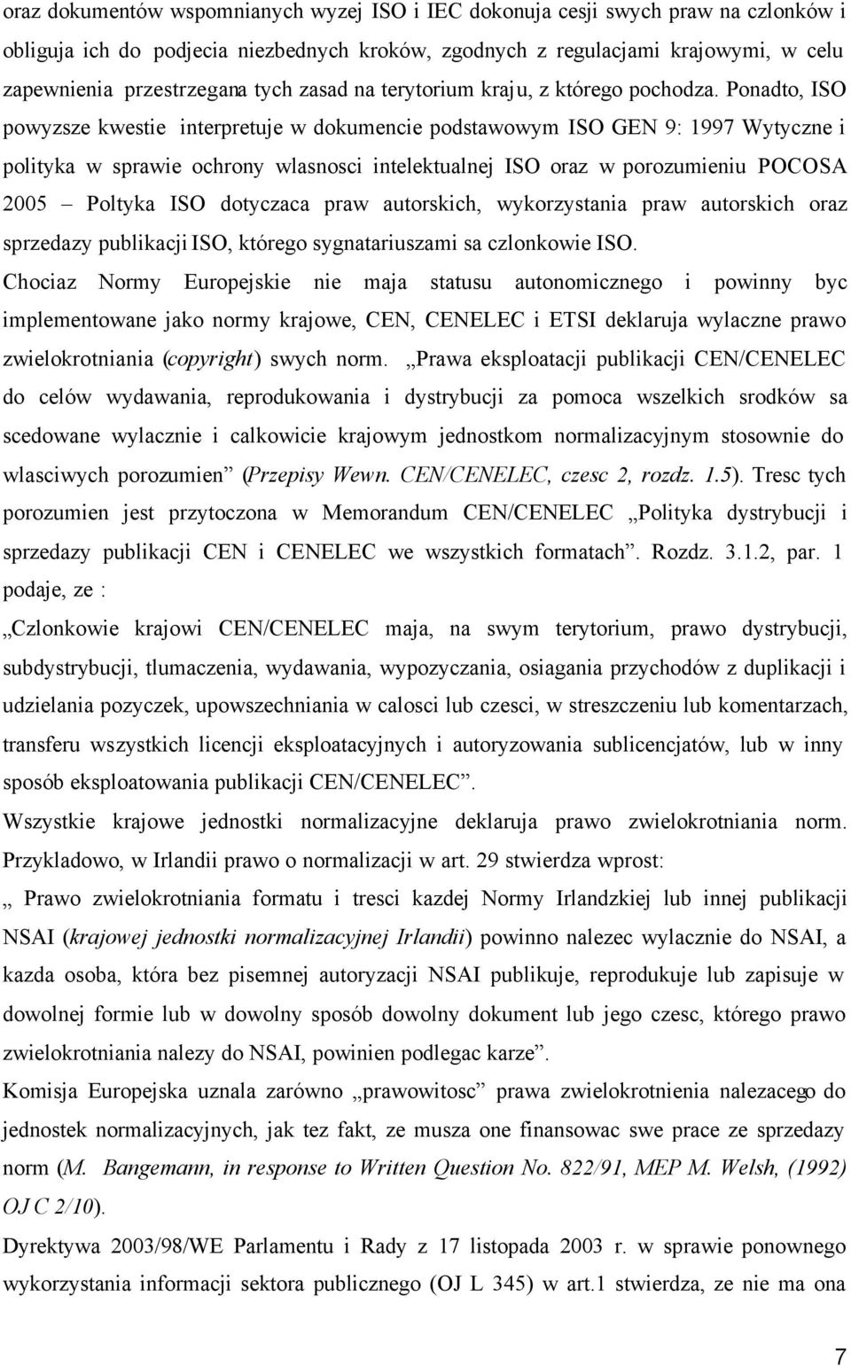 Ponadto, ISO powyzsze kwestie interpretuje w dokumencie podstawowym ISO GEN 9: 1997 Wytyczne i polityka w sprawie ochrony wlasnosci intelektualnej ISO oraz w porozumieniu POCOSA 2005 Poltyka ISO