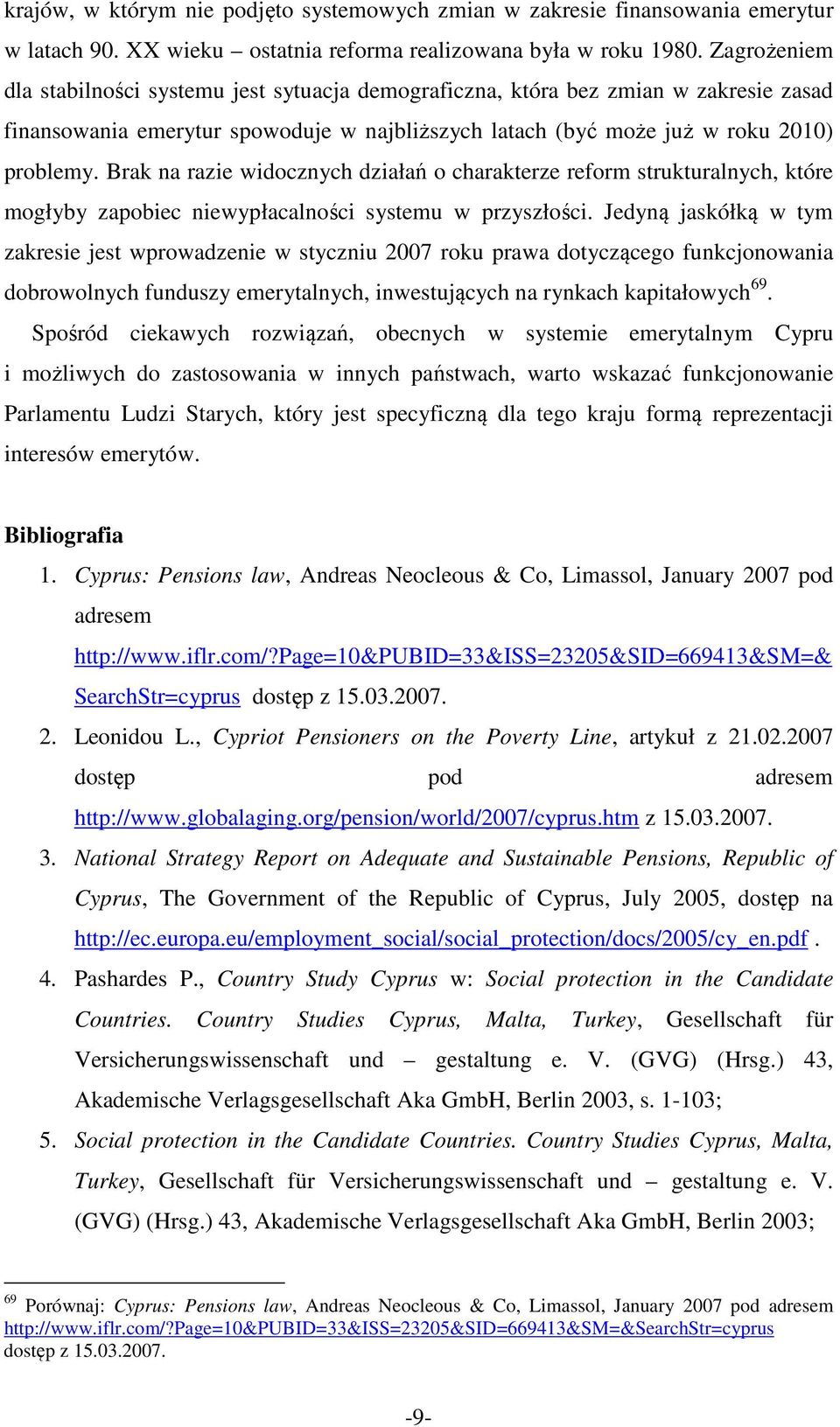 Brak na razie widocznych działań o charakterze reform strukturalnych, które mogłyby zapobiec niewypłacalności systemu w przyszłości.