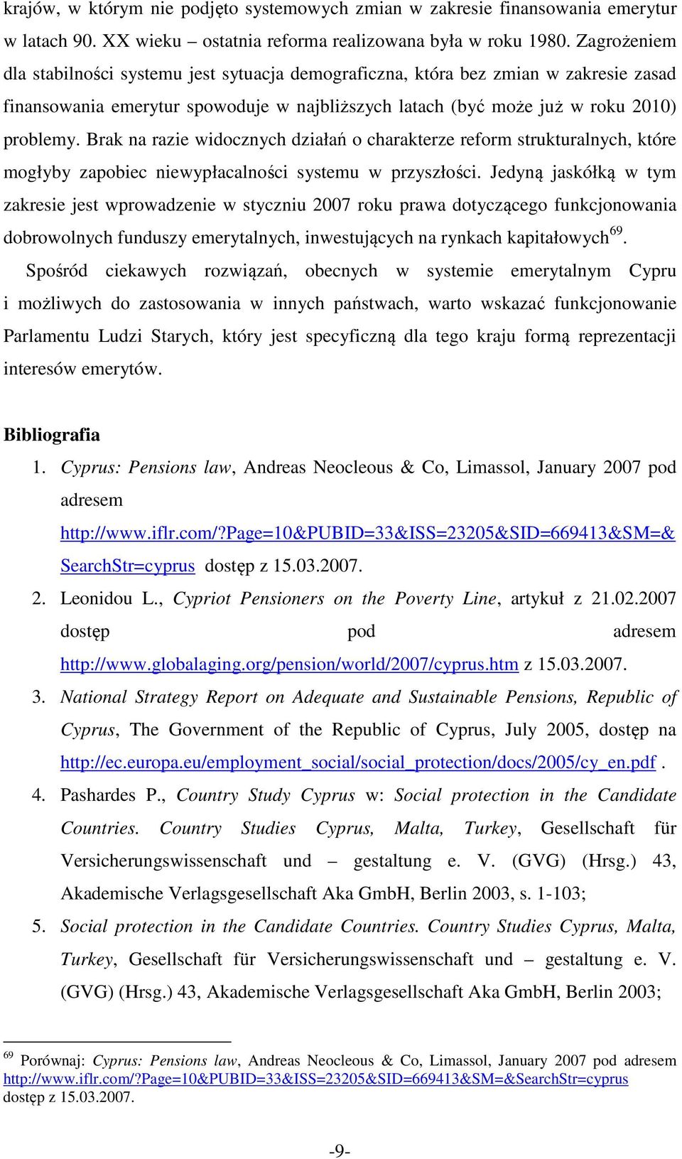 Brak na razie widocznych działań o charakterze reform strukturalnych, które mogłyby zapobiec niewypłacalności systemu w przyszłości.