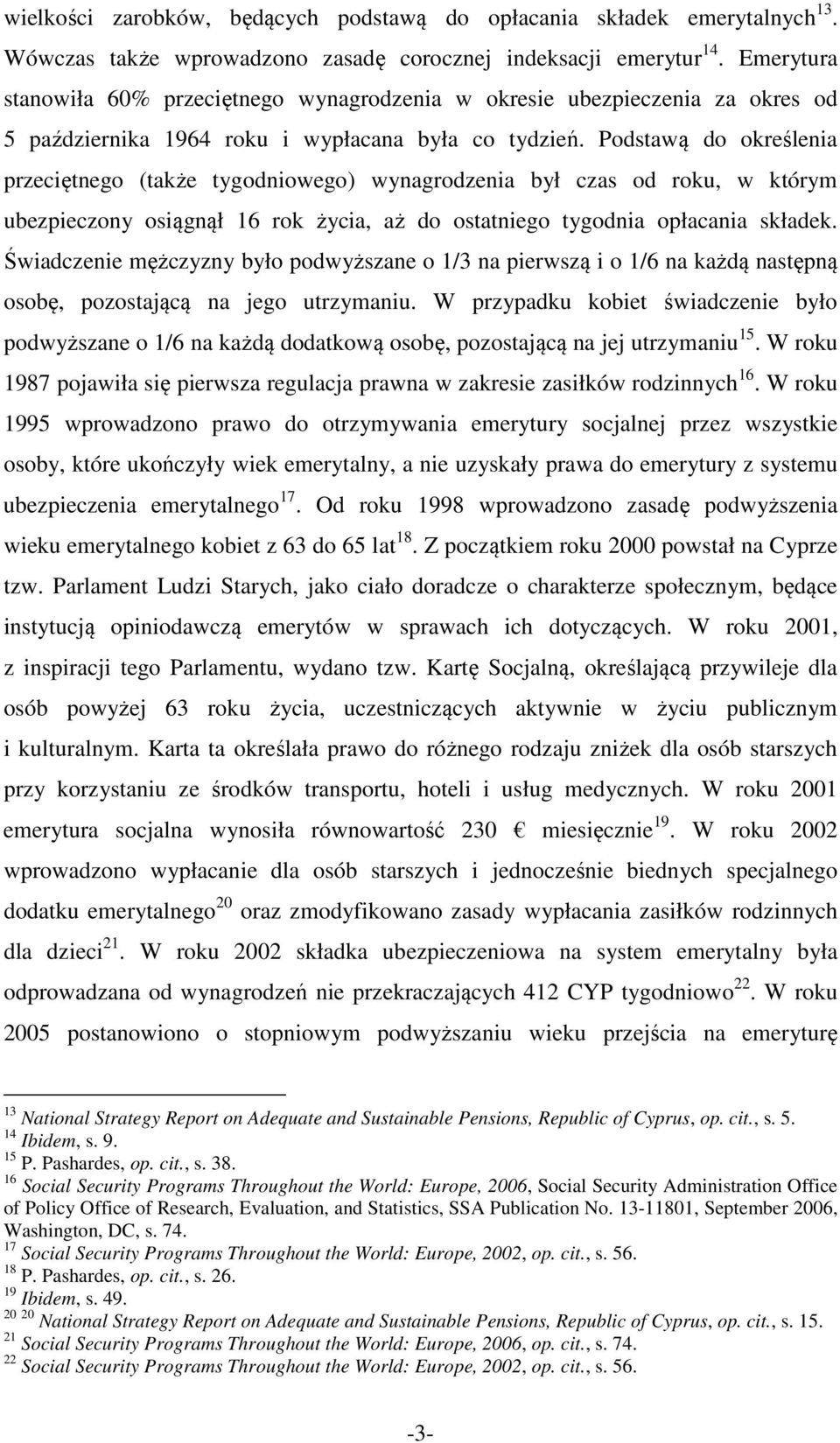 Podstawą do określenia przeciętnego (także tygodniowego) wynagrodzenia był czas od roku, w którym ubezpieczony osiągnął 16 rok życia, aż do ostatniego tygodnia opłacania składek.