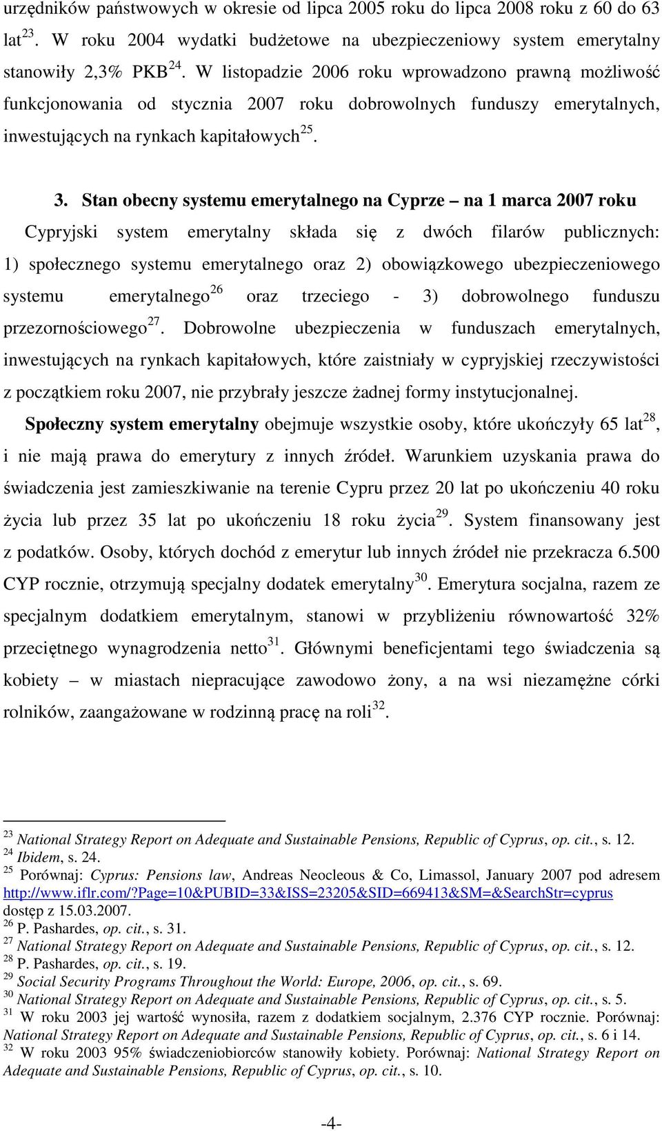 Stan obecny systemu emerytalnego na Cyprze na 1 marca 2007 roku Cypryjski system emerytalny składa się z dwóch filarów publicznych: 1) społecznego systemu emerytalnego oraz 2) obowiązkowego