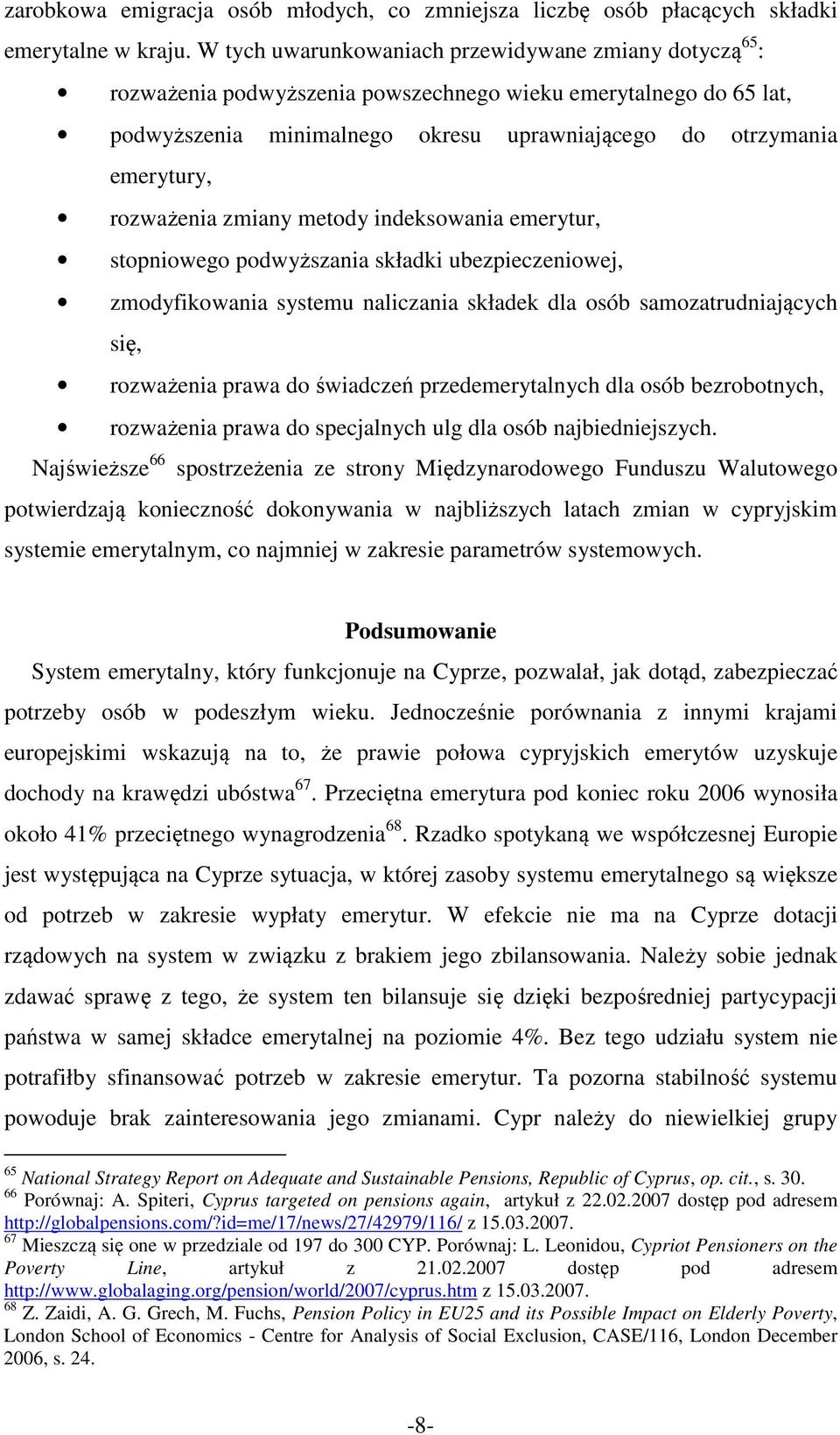 rozważenia zmiany metody indeksowania emerytur, stopniowego podwyższania składki ubezpieczeniowej, zmodyfikowania systemu naliczania składek dla osób samozatrudniających się, rozważenia prawa do